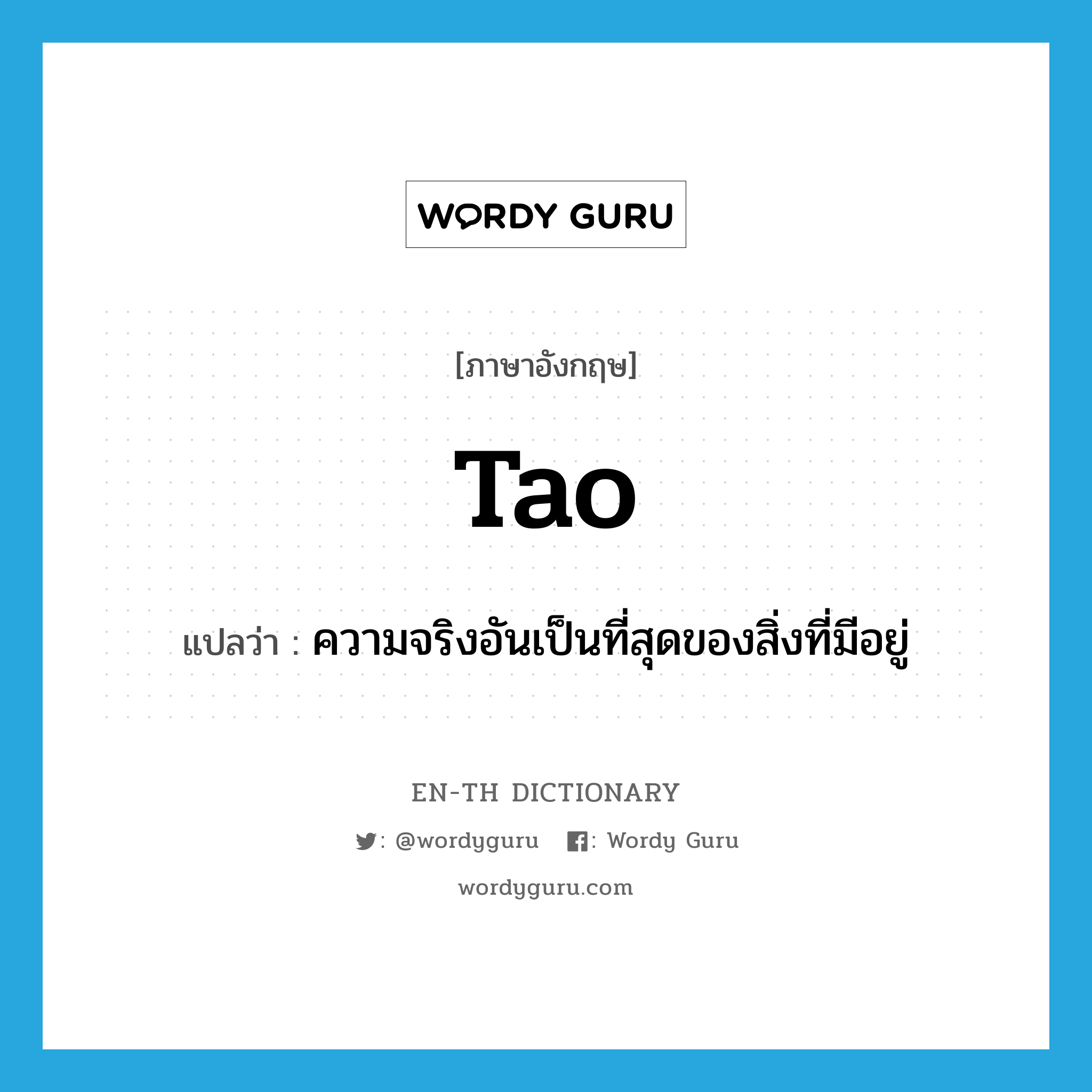 Tao แปลว่า?, คำศัพท์ภาษาอังกฤษ Tao แปลว่า ความจริงอันเป็นที่สุดของสิ่งที่มีอยู่ ประเภท N หมวด N
