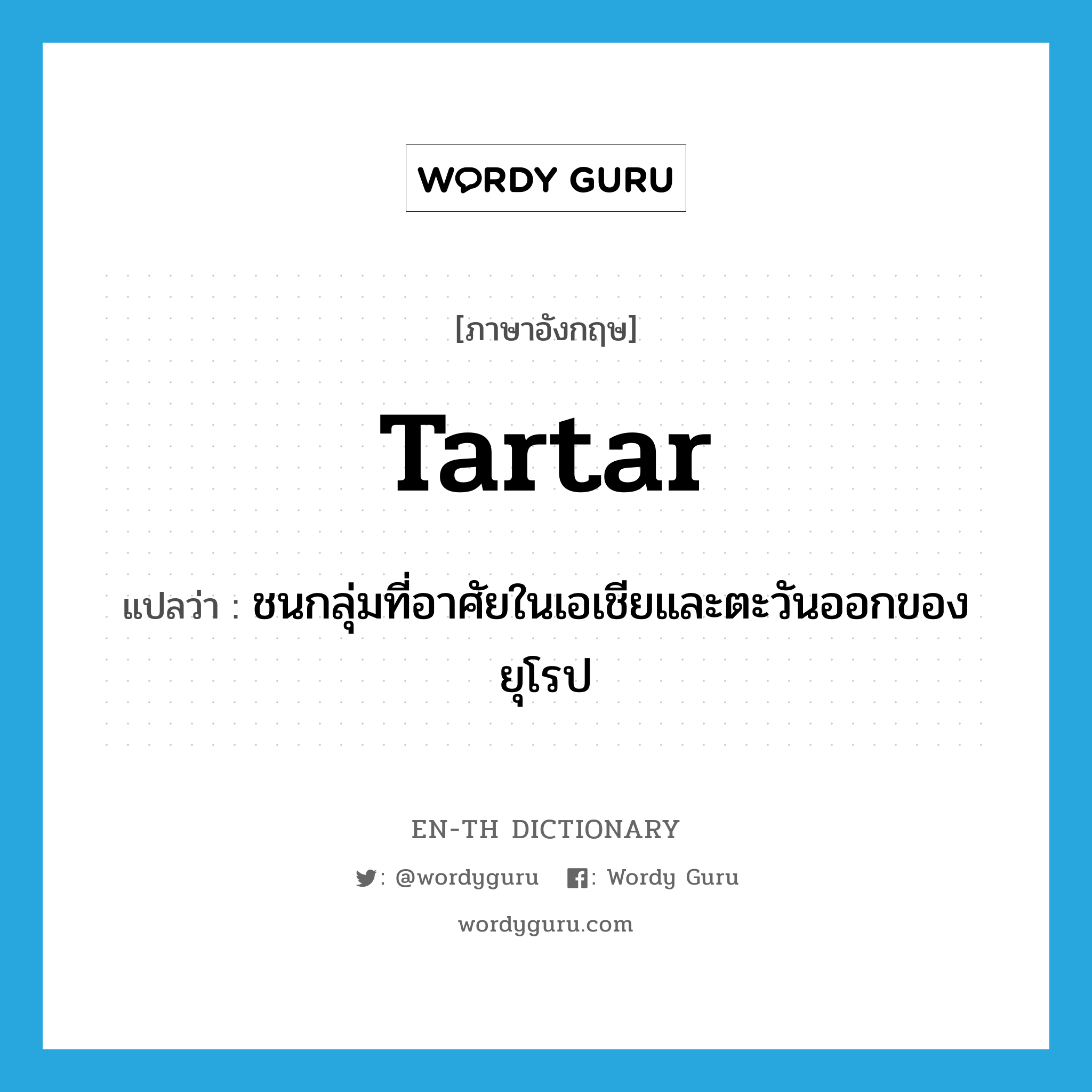 Tartar แปลว่า?, คำศัพท์ภาษาอังกฤษ Tartar แปลว่า ชนกลุ่มที่อาศัยในเอเชียและตะวันออกของยุโรป ประเภท N หมวด N