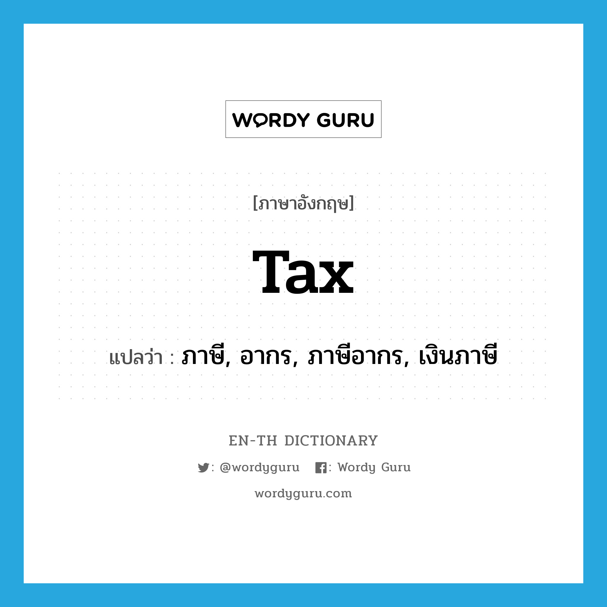 ภาษี, อากร, ภาษีอากร, เงินภาษี ภาษาอังกฤษ?, คำศัพท์ภาษาอังกฤษ ภาษี, อากร, ภาษีอากร, เงินภาษี แปลว่า tax ประเภท N หมวด N