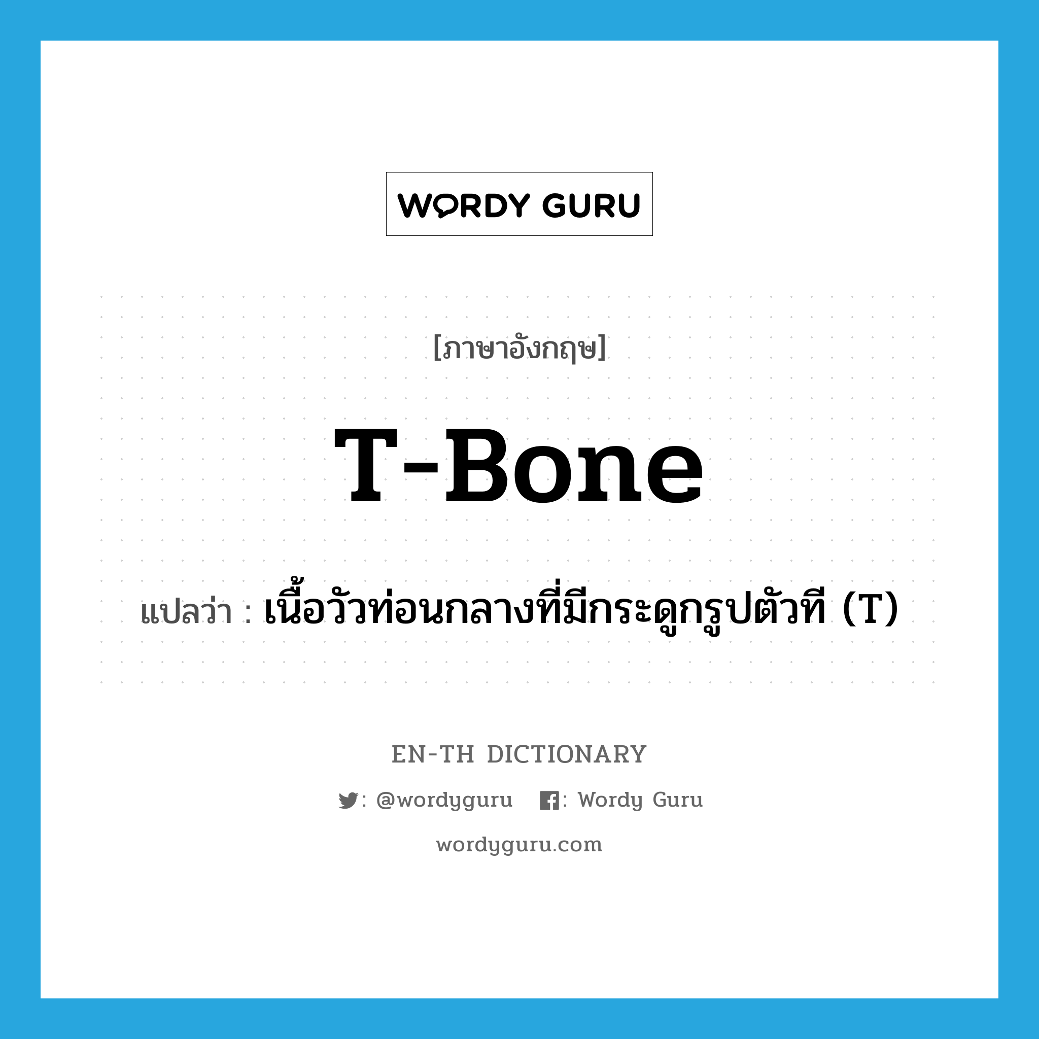 T-bone แปลว่า?, คำศัพท์ภาษาอังกฤษ T-bone แปลว่า เนื้อวัวท่อนกลางที่มีกระดูกรูปตัวที (T) ประเภท N หมวด N