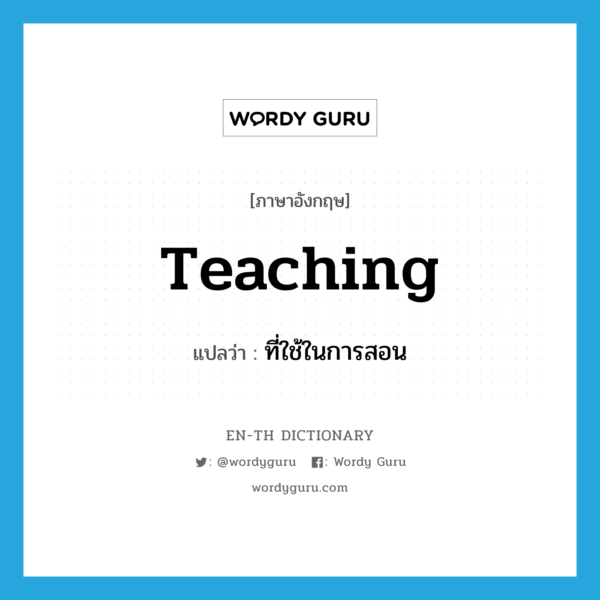 teaching แปลว่า?, คำศัพท์ภาษาอังกฤษ teaching แปลว่า ที่ใช้ในการสอน ประเภท ADJ หมวด ADJ