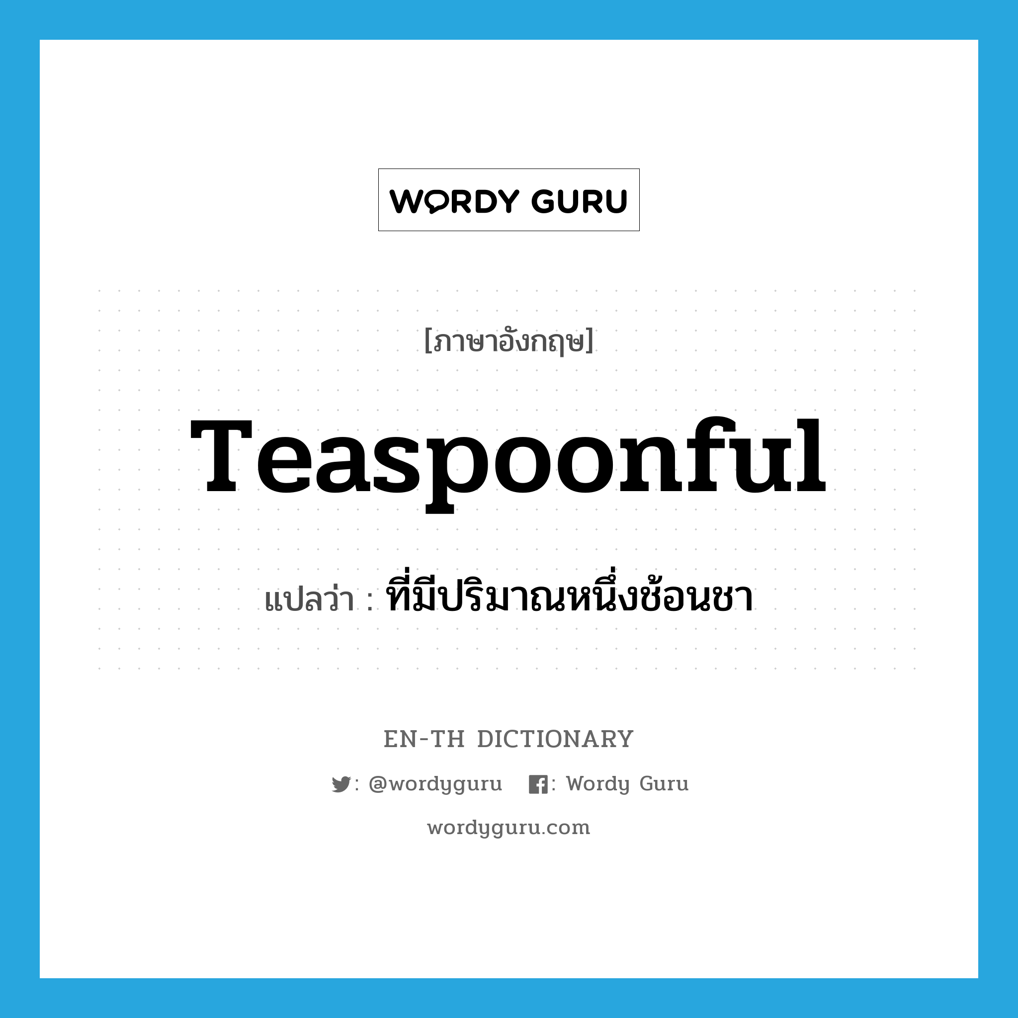 teaspoonful แปลว่า?, คำศัพท์ภาษาอังกฤษ teaspoonful แปลว่า ที่มีปริมาณหนึ่งช้อนชา ประเภท ADJ หมวด ADJ