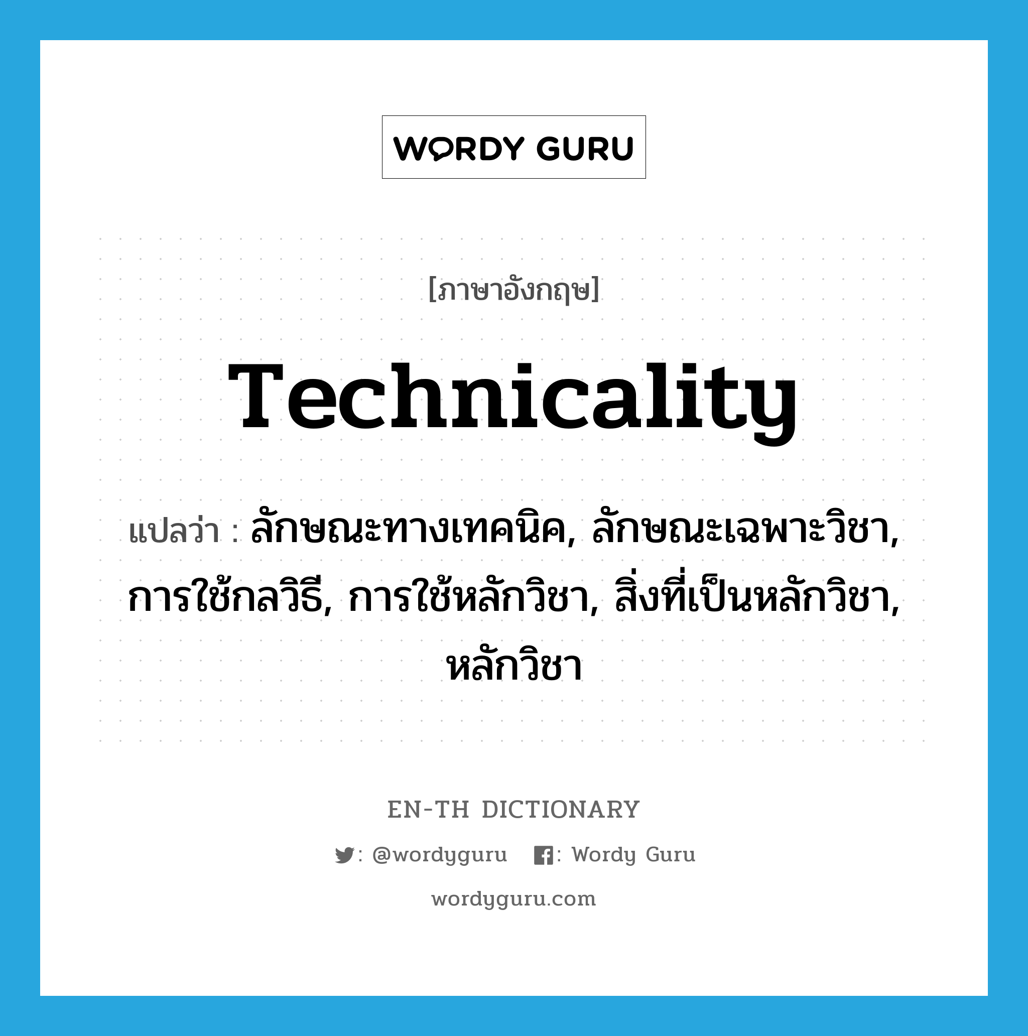 technicality แปลว่า?, คำศัพท์ภาษาอังกฤษ technicality แปลว่า ลักษณะทางเทคนิค, ลักษณะเฉพาะวิชา, การใช้กลวิธี, การใช้หลักวิชา, สิ่งที่เป็นหลักวิชา, หลักวิชา ประเภท N หมวด N