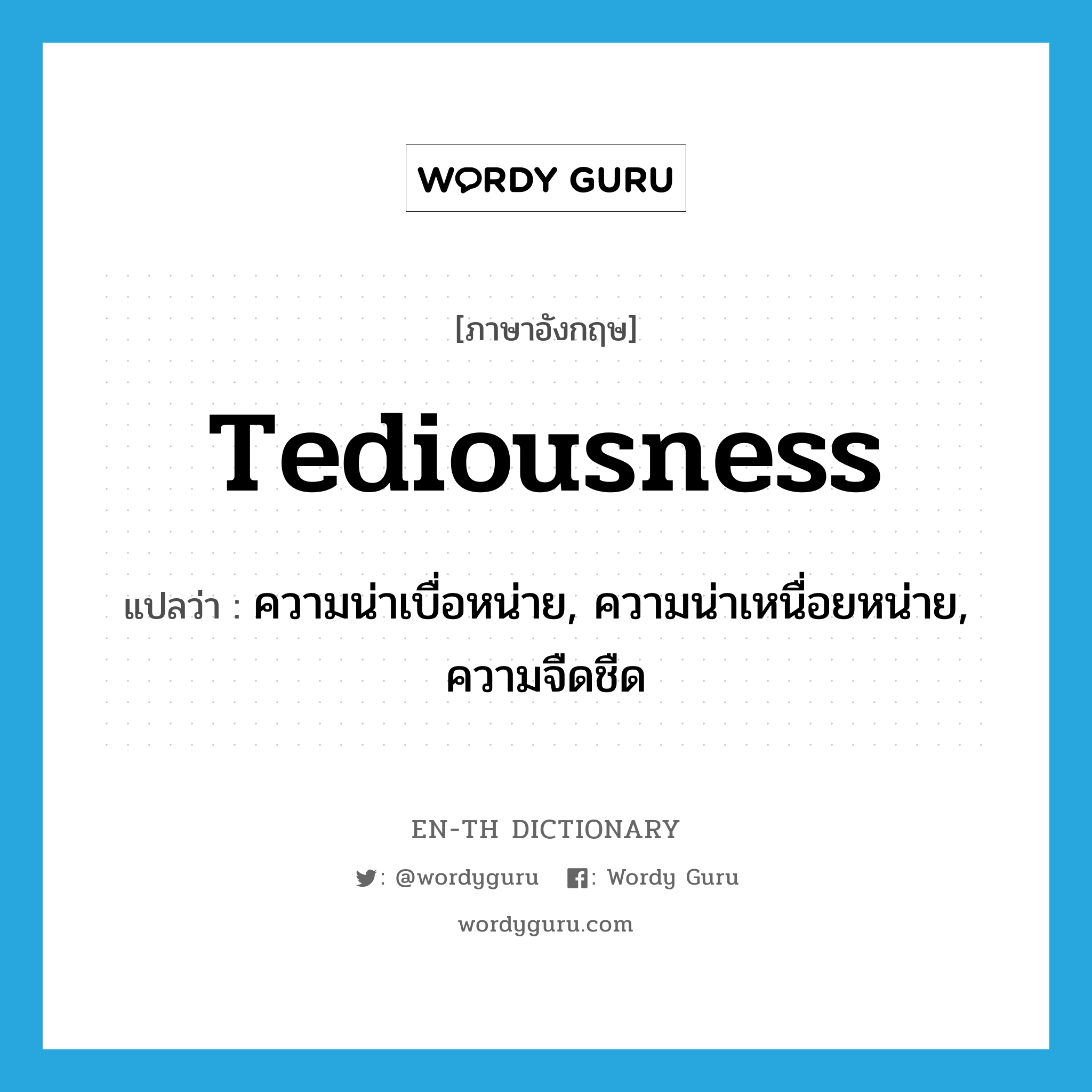 tediousness แปลว่า?, คำศัพท์ภาษาอังกฤษ tediousness แปลว่า ความน่าเบื่อหน่าย, ความน่าเหนื่อยหน่าย, ความจืดชืด ประเภท N หมวด N