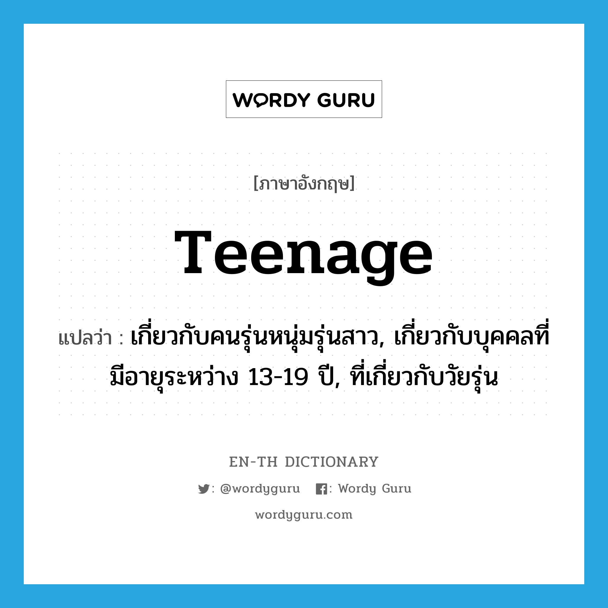 teenage แปลว่า?, คำศัพท์ภาษาอังกฤษ teenage แปลว่า เกี่ยวกับคนรุ่นหนุ่มรุ่นสาว, เกี่ยวกับบุคคลที่มีอายุระหว่าง 13-19 ปี, ที่เกี่ยวกับวัยรุ่น ประเภท ADJ หมวด ADJ