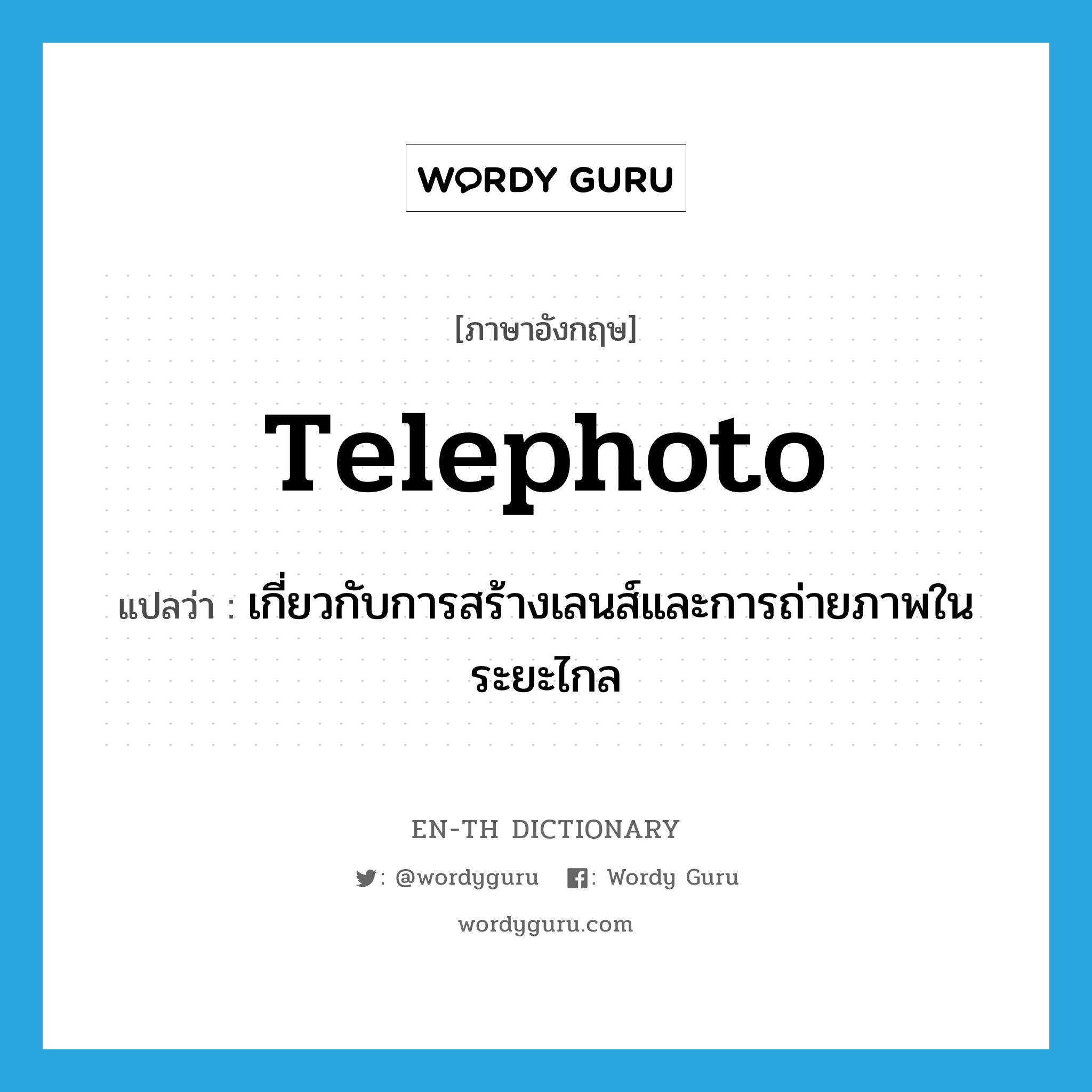 telephoto แปลว่า?, คำศัพท์ภาษาอังกฤษ telephoto แปลว่า เกี่ยวกับการสร้างเลนส์และการถ่ายภาพในระยะไกล ประเภท ADJ หมวด ADJ