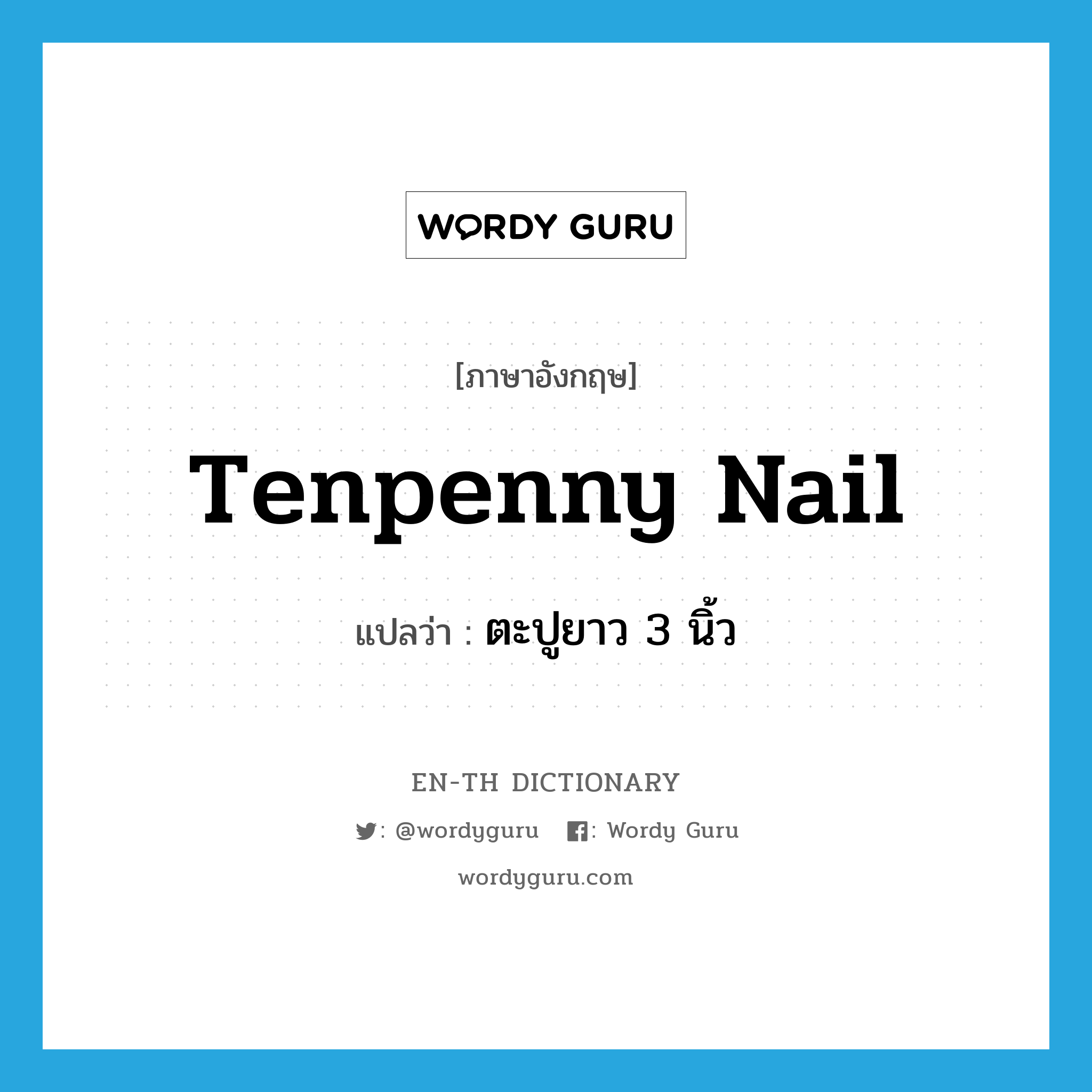 tenpenny nail แปลว่า?, คำศัพท์ภาษาอังกฤษ tenpenny nail แปลว่า ตะปูยาว 3 นิ้ว ประเภท N หมวด N