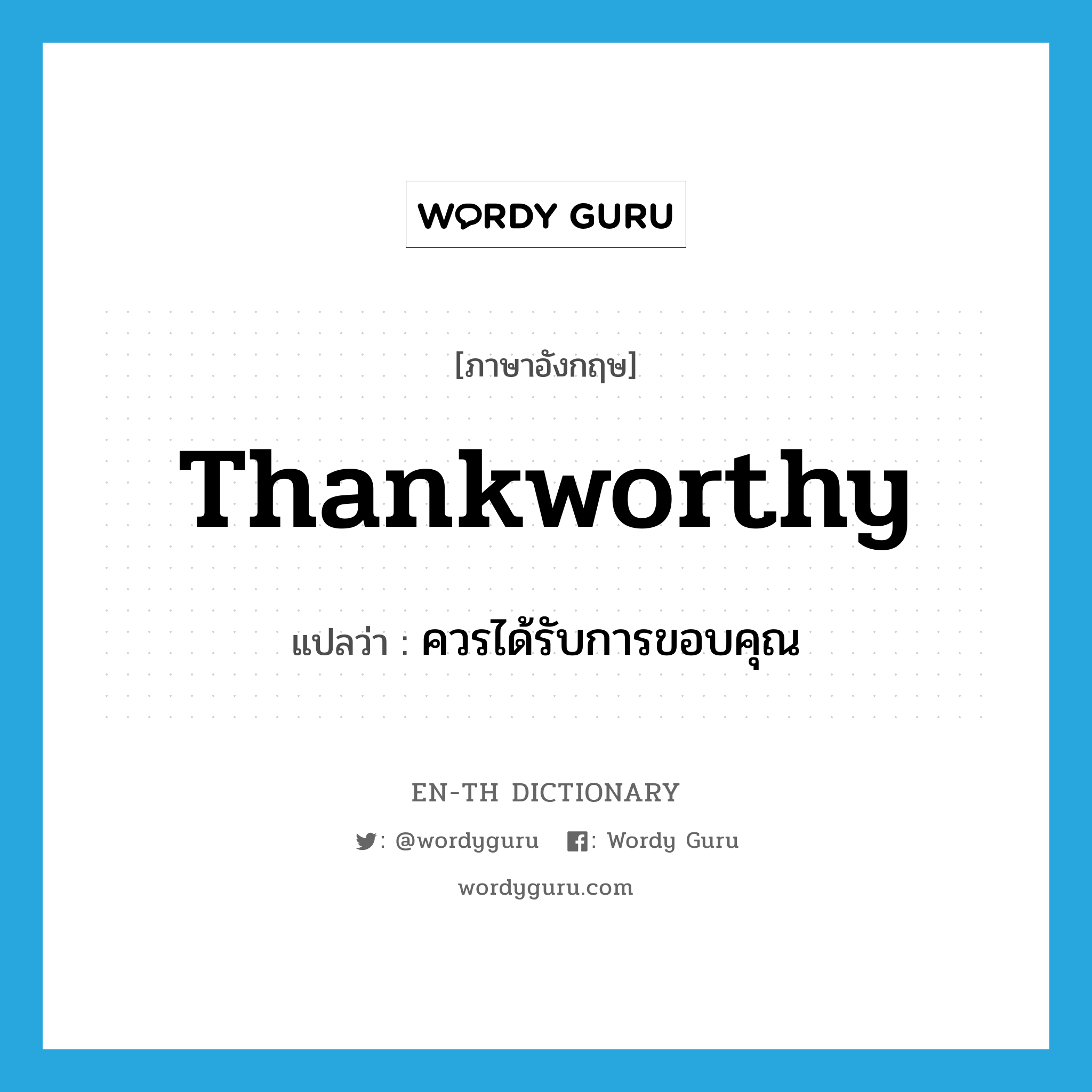 thankworthy แปลว่า?, คำศัพท์ภาษาอังกฤษ thankworthy แปลว่า ควรได้รับการขอบคุณ ประเภท ADJ หมวด ADJ