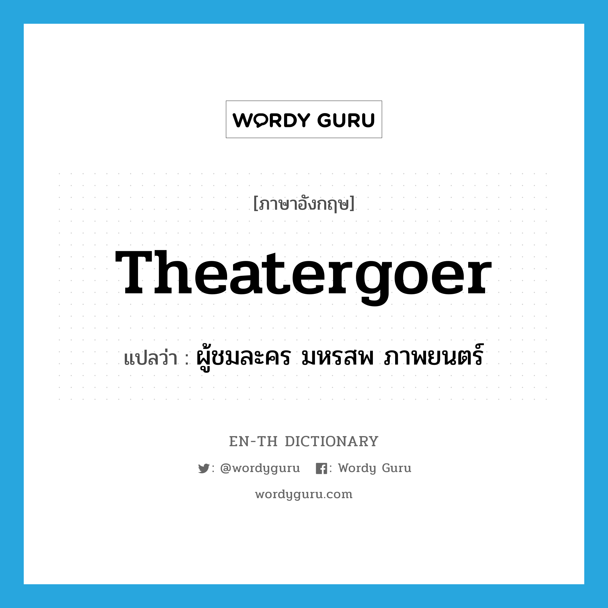 theatergoer แปลว่า?, คำศัพท์ภาษาอังกฤษ theatergoer แปลว่า ผู้ชมละคร มหรสพ ภาพยนตร์ ประเภท N หมวด N