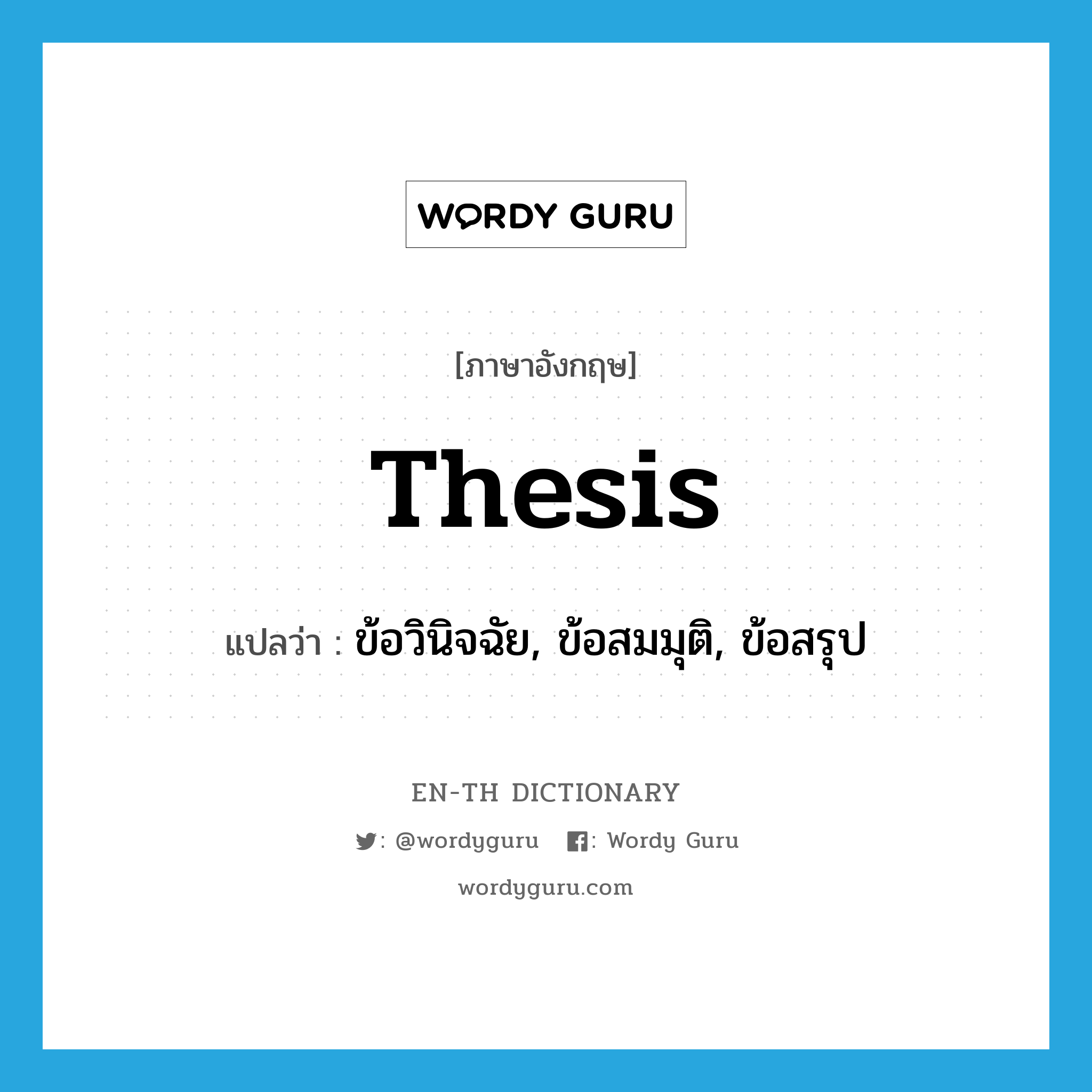 thesis แปลว่า?, คำศัพท์ภาษาอังกฤษ thesis แปลว่า ข้อวินิจฉัย, ข้อสมมุติ, ข้อสรุป ประเภท N หมวด N