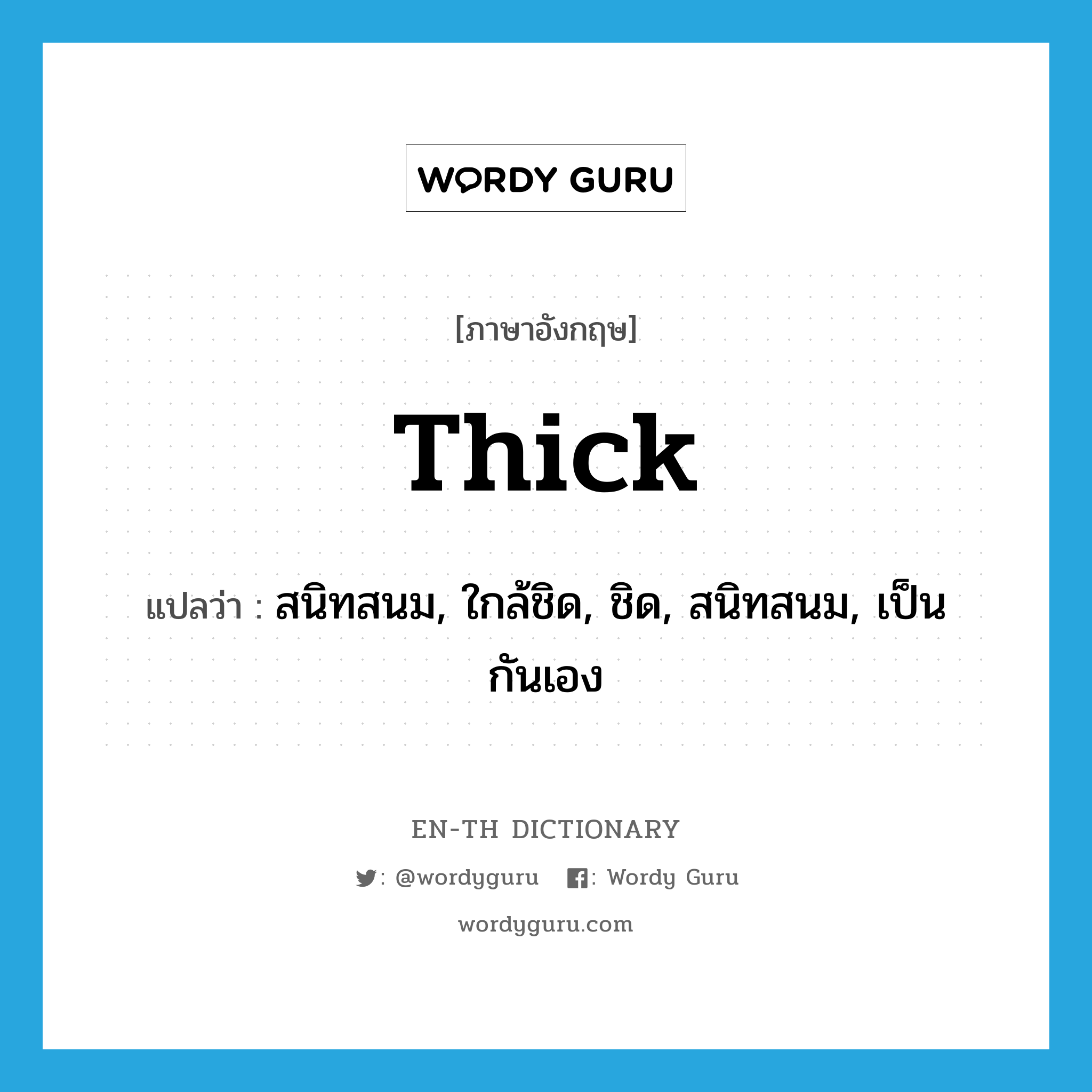 thick แปลว่า?, คำศัพท์ภาษาอังกฤษ thick แปลว่า สนิทสนม, ใกล้ชิด, ชิด, สนิทสนม, เป็นกันเอง ประเภท ADJ หมวด ADJ