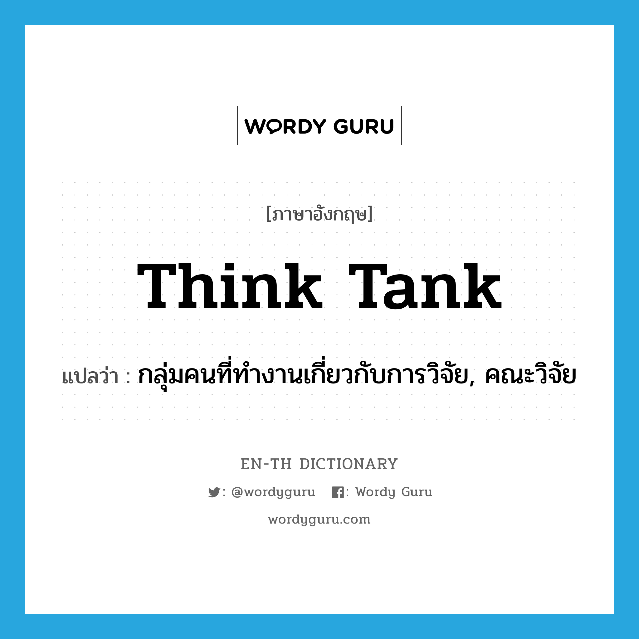 think tank แปลว่า?, คำศัพท์ภาษาอังกฤษ think tank แปลว่า กลุ่มคนที่ทำงานเกี่ยวกับการวิจัย, คณะวิจัย ประเภท N หมวด N