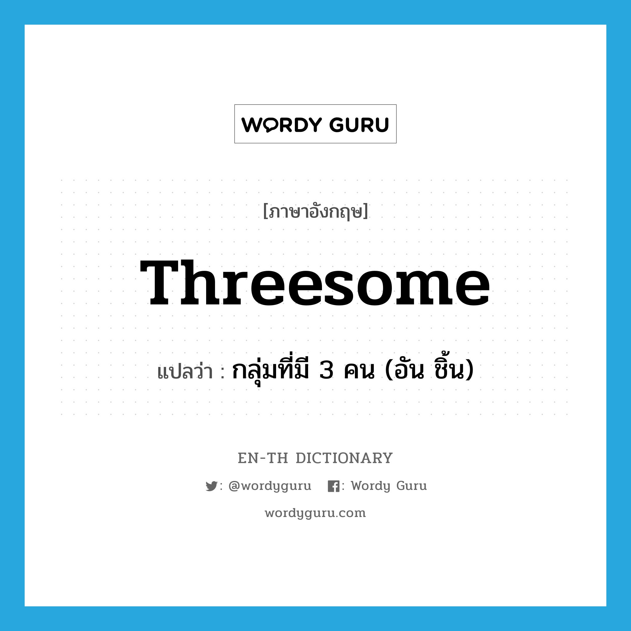 threesome แปลว่า?, คำศัพท์ภาษาอังกฤษ threesome แปลว่า กลุ่มที่มี 3 คน (อัน ชิ้น) ประเภท N หมวด N