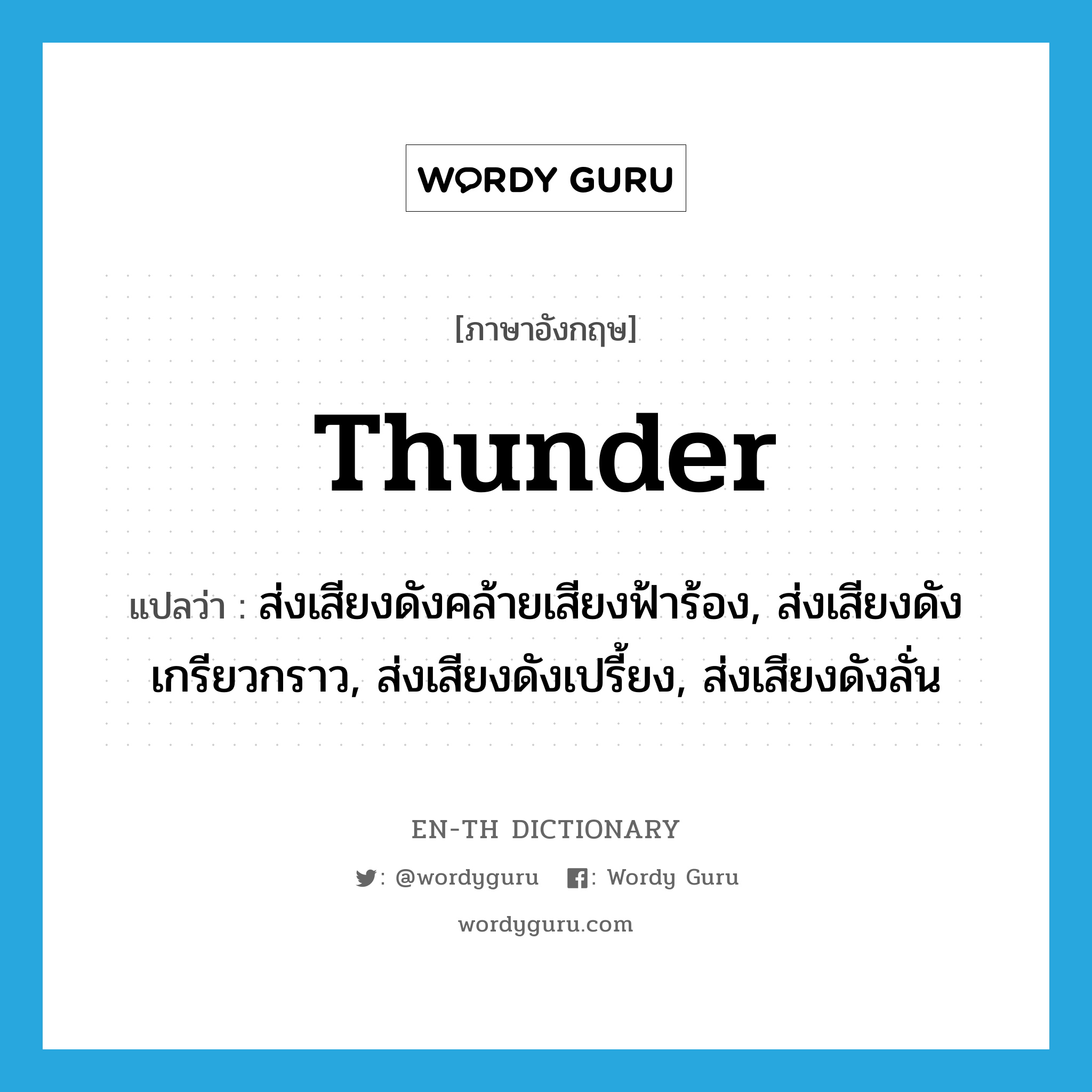 thunder แปลว่า?, คำศัพท์ภาษาอังกฤษ thunder แปลว่า ส่งเสียงดังคล้ายเสียงฟ้าร้อง, ส่งเสียงดังเกรียวกราว, ส่งเสียงดังเปรี้ยง, ส่งเสียงดังลั่น ประเภท VI หมวด VI