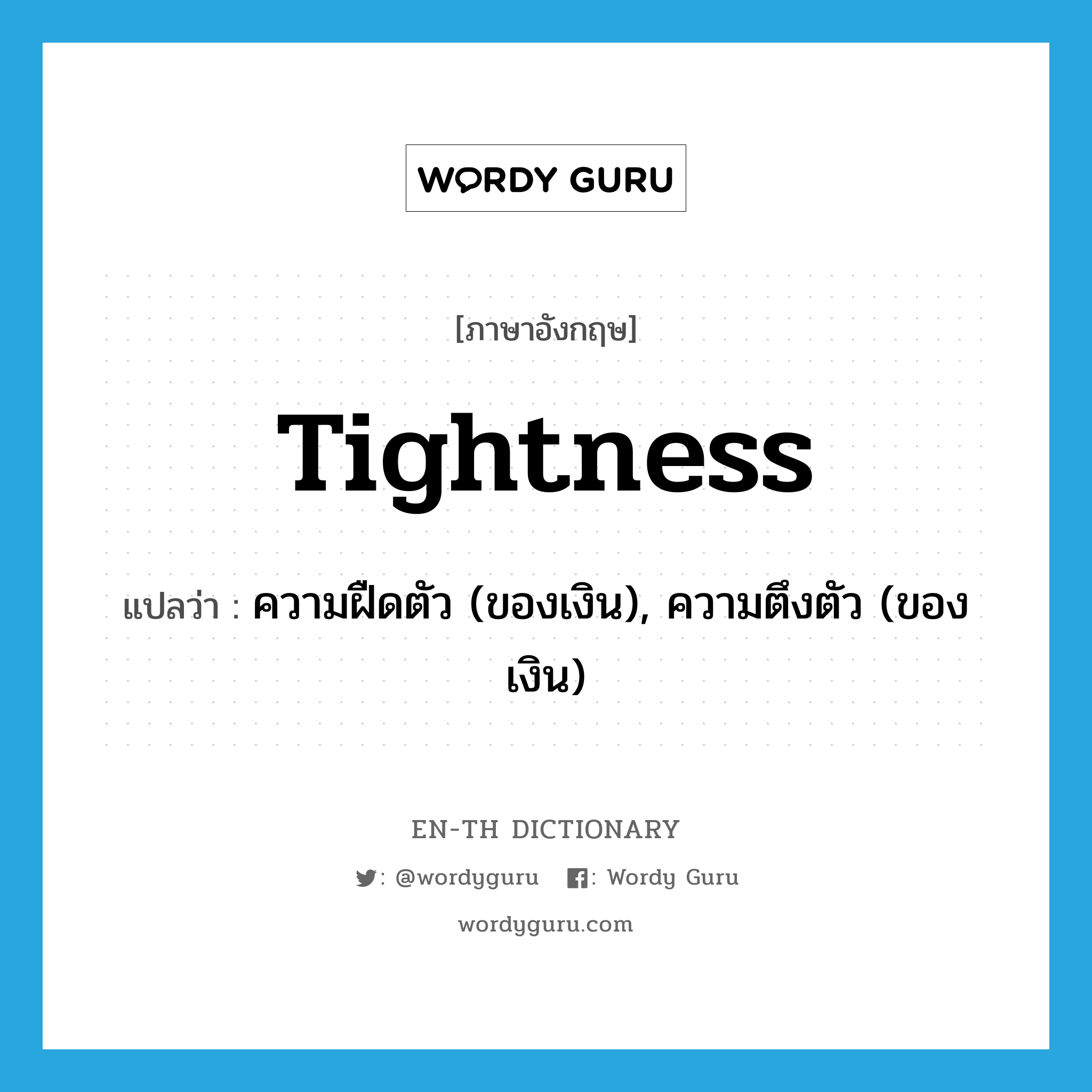 tightness แปลว่า?, คำศัพท์ภาษาอังกฤษ tightness แปลว่า ความฝืดตัว (ของเงิน), ความตึงตัว (ของเงิน) ประเภท N หมวด N