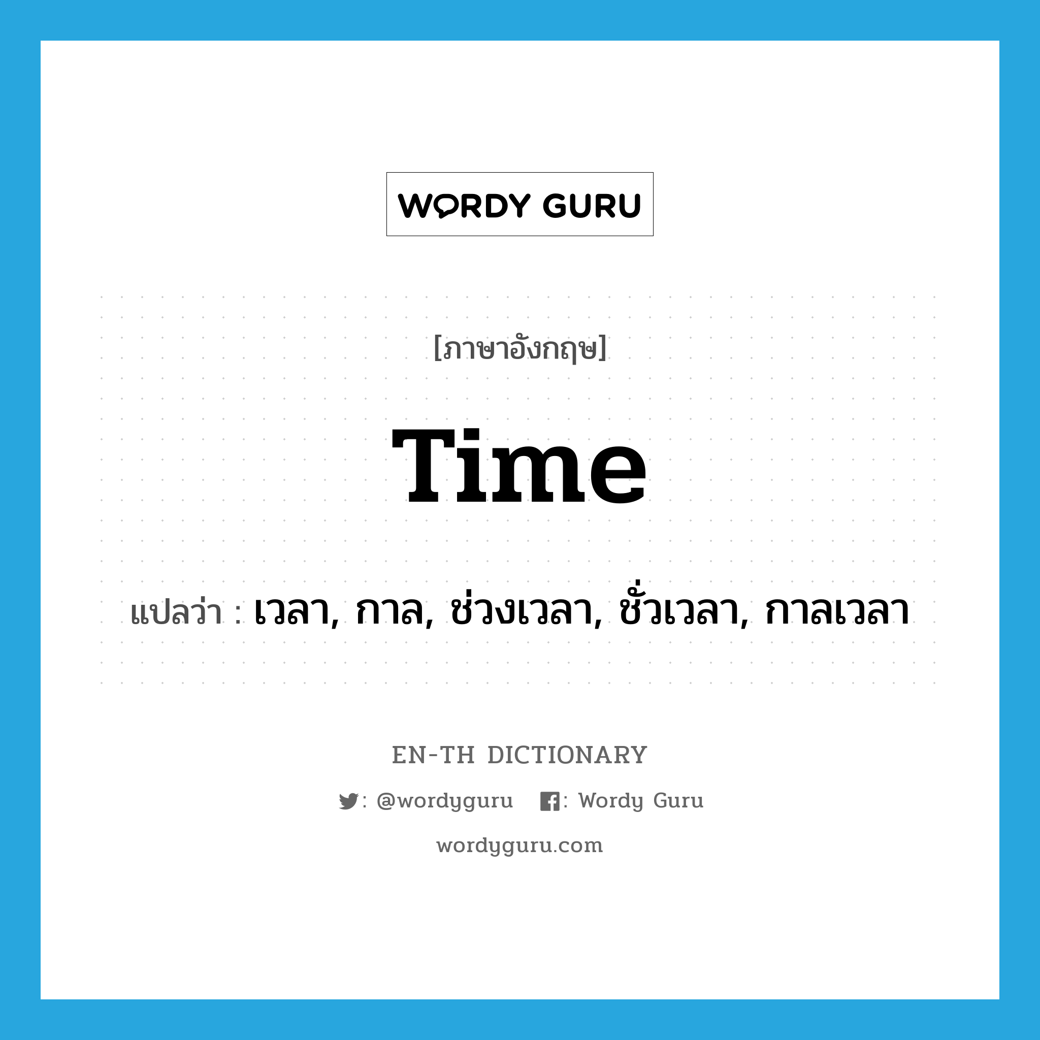 time แปลว่า?, คำศัพท์ภาษาอังกฤษ time แปลว่า เวลา, กาล, ช่วงเวลา, ชั่วเวลา, กาลเวลา ประเภท N หมวด N