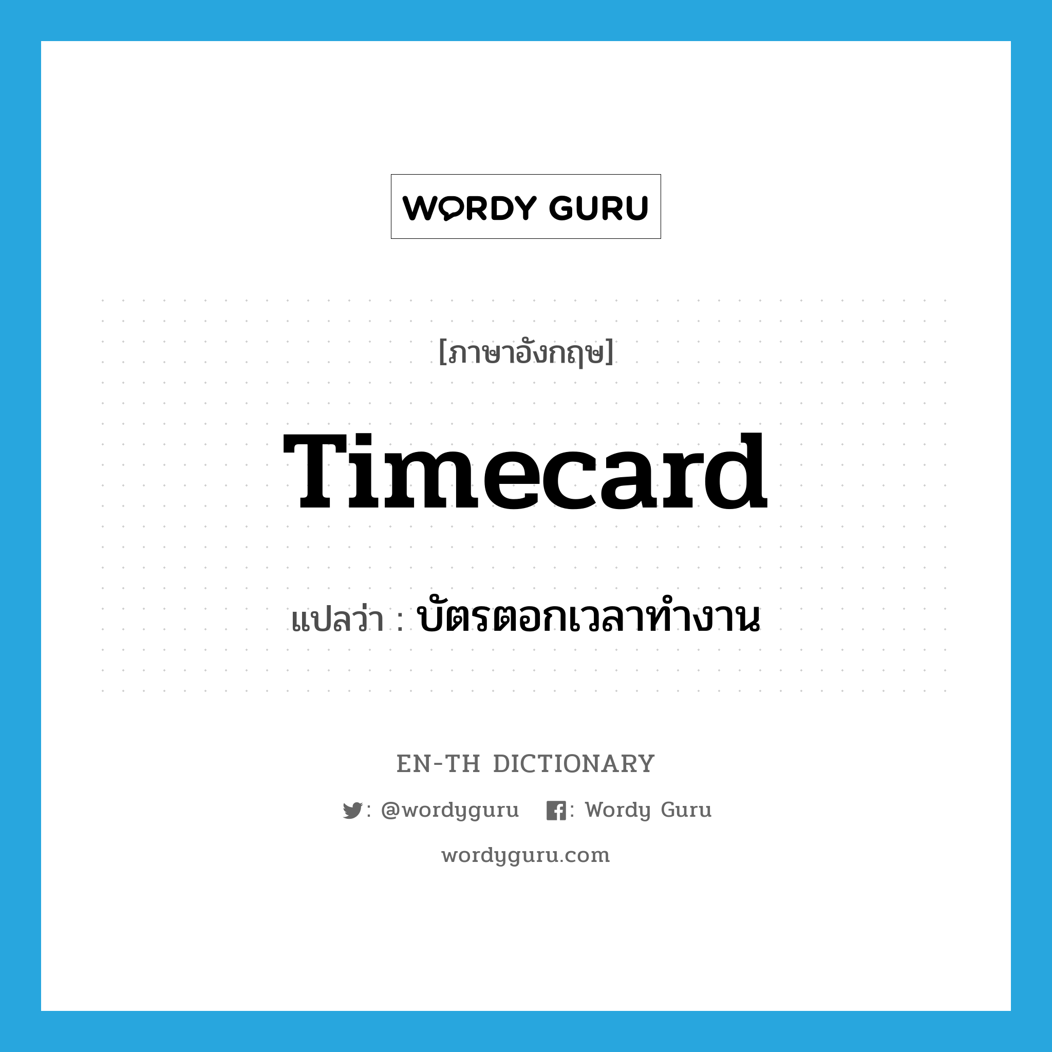 timecard แปลว่า?, คำศัพท์ภาษาอังกฤษ timecard แปลว่า บัตรตอกเวลาทำงาน ประเภท N หมวด N