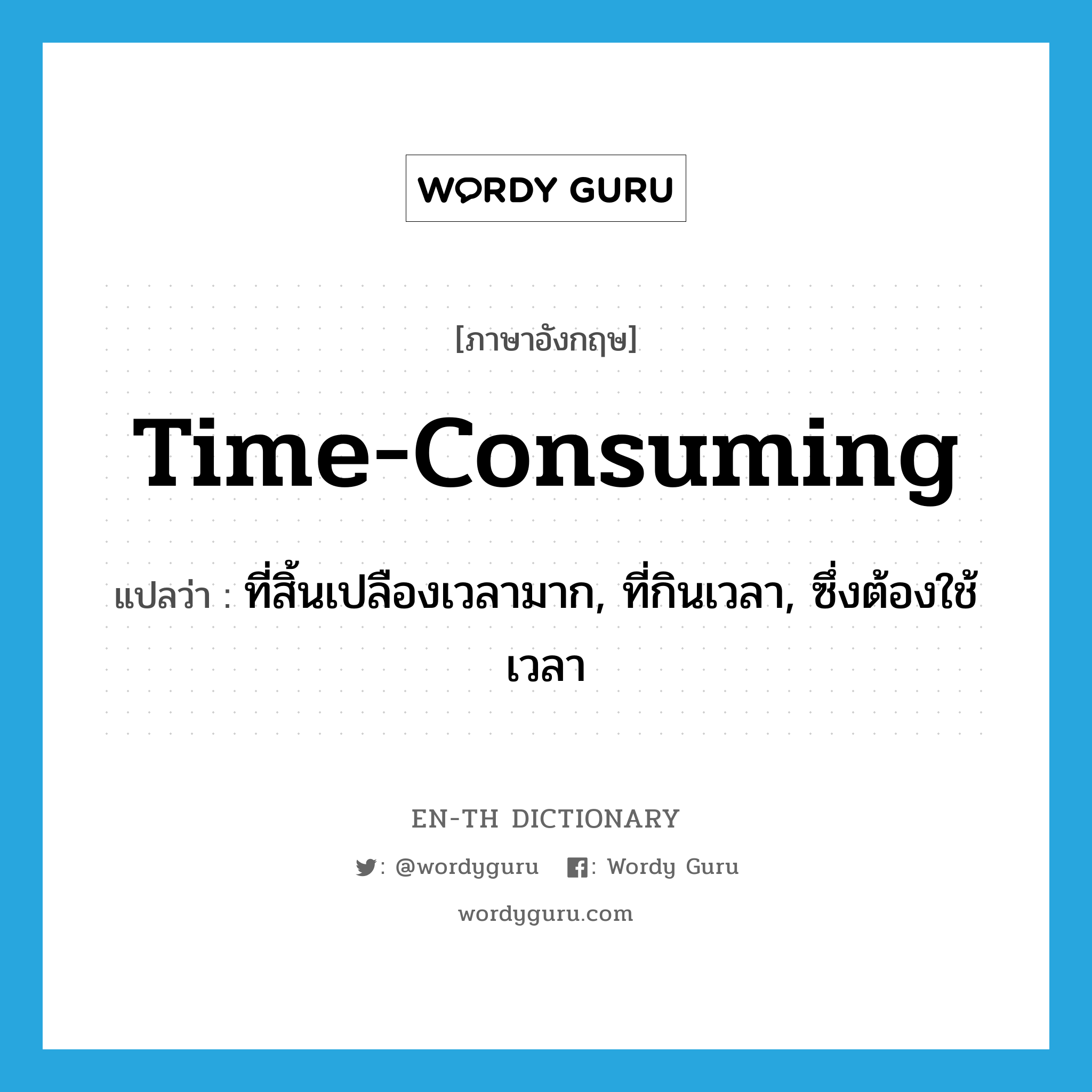 time consuming แปลว่า?, คำศัพท์ภาษาอังกฤษ time-consuming แปลว่า ที่สิ้นเปลืองเวลามาก, ที่กินเวลา, ซึ่งต้องใช้เวลา ประเภท ADJ หมวด ADJ
