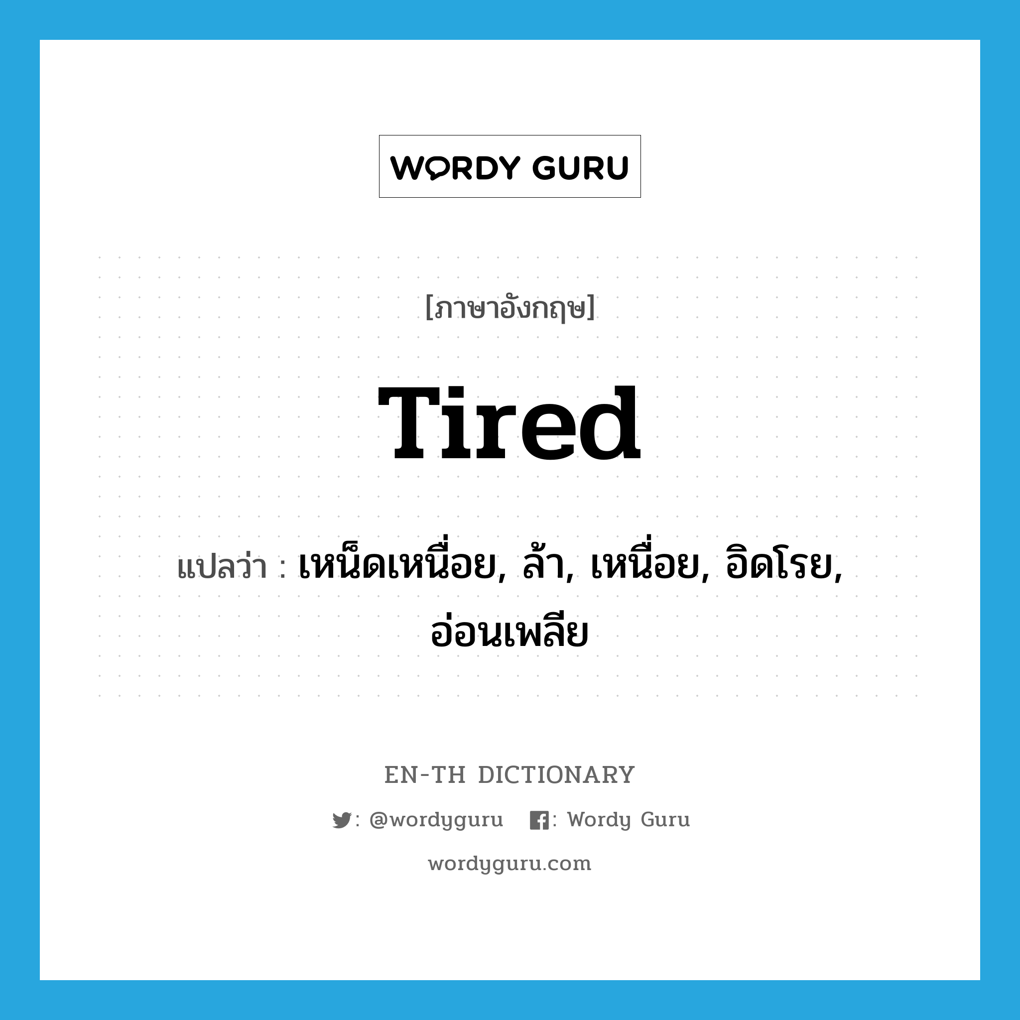 tired แปลว่า?, คำศัพท์ภาษาอังกฤษ tired แปลว่า เหน็ดเหนื่อย, ล้า, เหนื่อย, อิดโรย, อ่อนเพลีย ประเภท ADJ หมวด ADJ