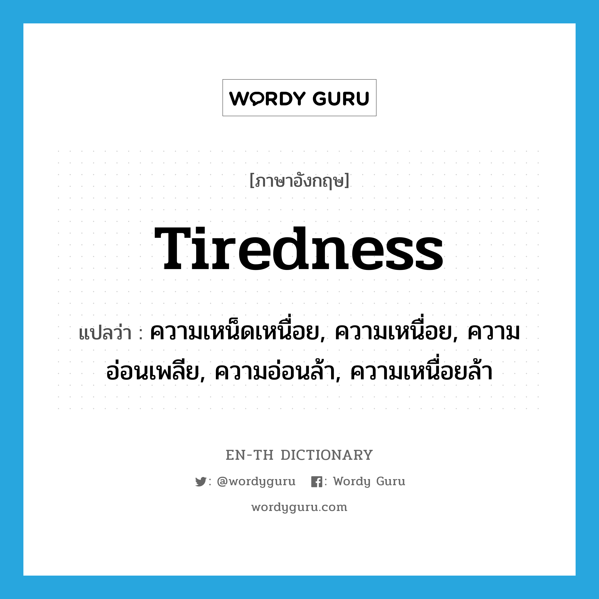 tiredness แปลว่า?, คำศัพท์ภาษาอังกฤษ tiredness แปลว่า ความเหน็ดเหนื่อย, ความเหนื่อย, ความอ่อนเพลีย, ความอ่อนล้า, ความเหนื่อยล้า ประเภท N หมวด N