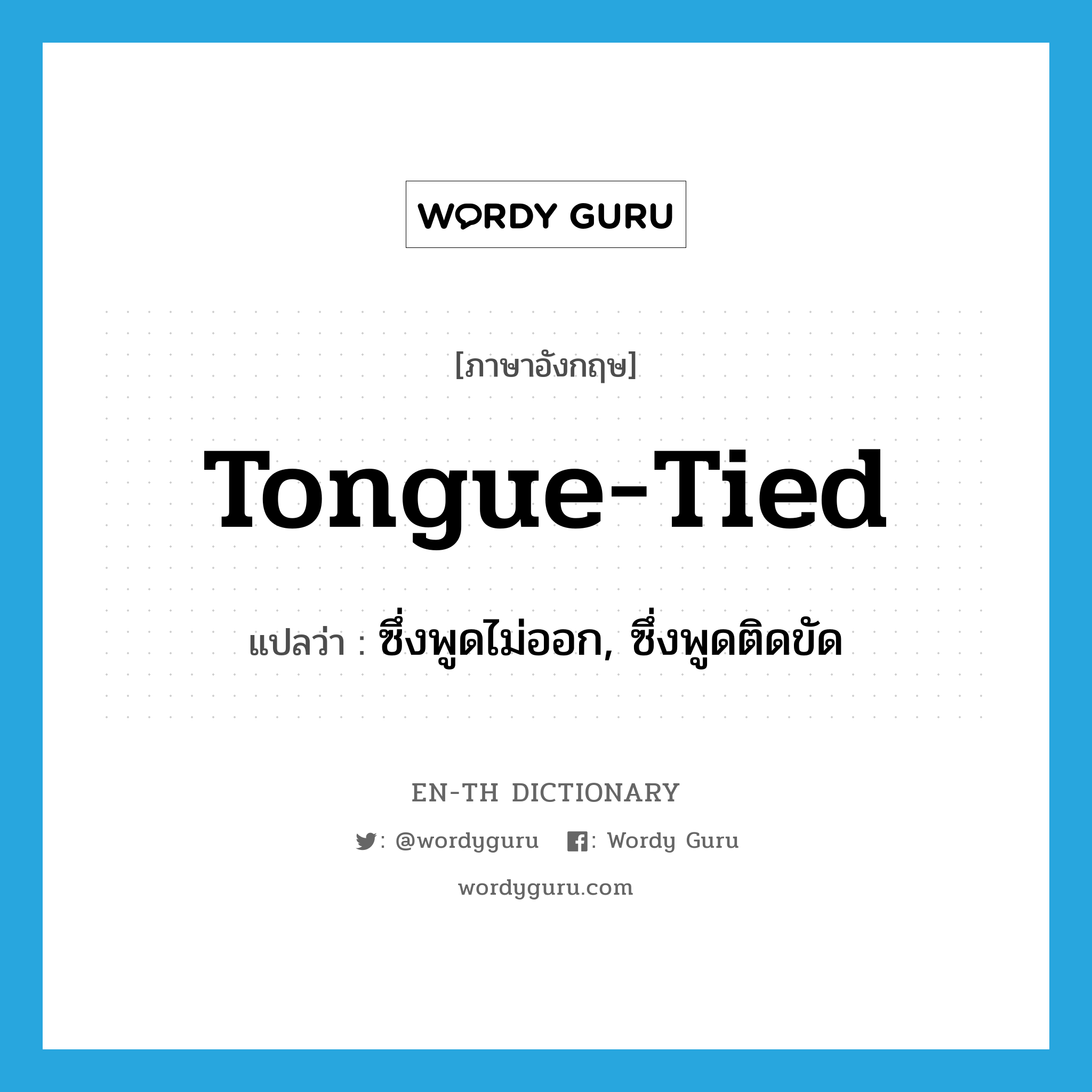 tongue-tied แปลว่า?, คำศัพท์ภาษาอังกฤษ tongue-tied แปลว่า ซึ่งพูดไม่ออก, ซึ่งพูดติดขัด ประเภท ADJ หมวด ADJ