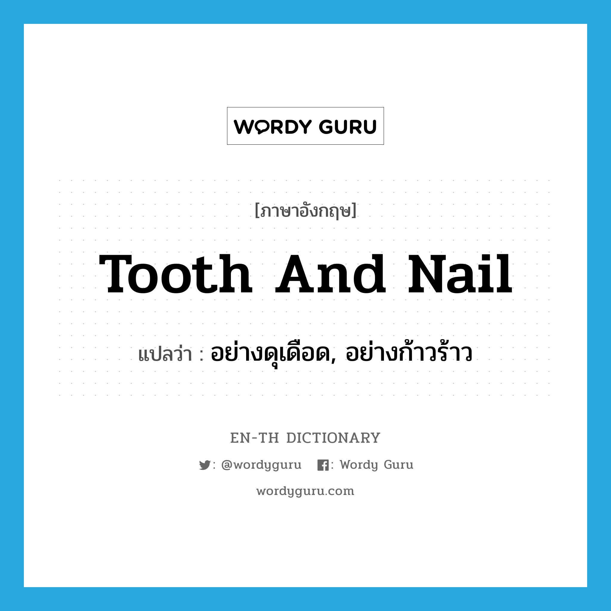 อย่างดุเดือด, อย่างก้าวร้าว ภาษาอังกฤษ?, คำศัพท์ภาษาอังกฤษ อย่างดุเดือด, อย่างก้าวร้าว แปลว่า tooth and nail ประเภท ADV หมวด ADV