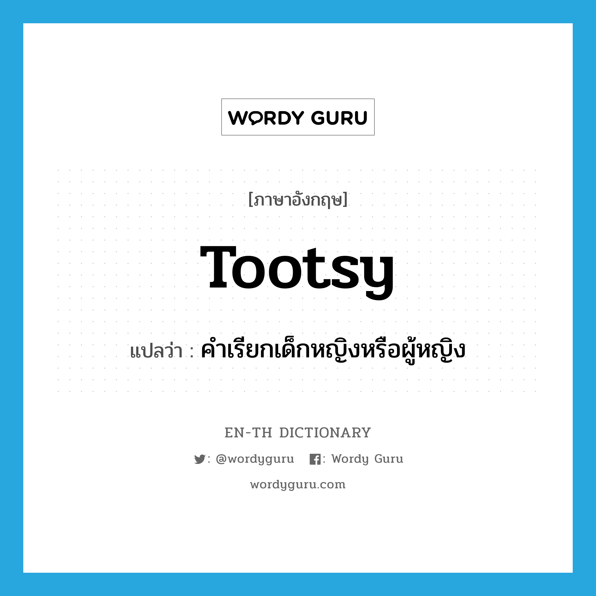 tootsy แปลว่า?, คำศัพท์ภาษาอังกฤษ tootsy แปลว่า คำเรียกเด็กหญิงหรือผู้หญิง ประเภท N หมวด N