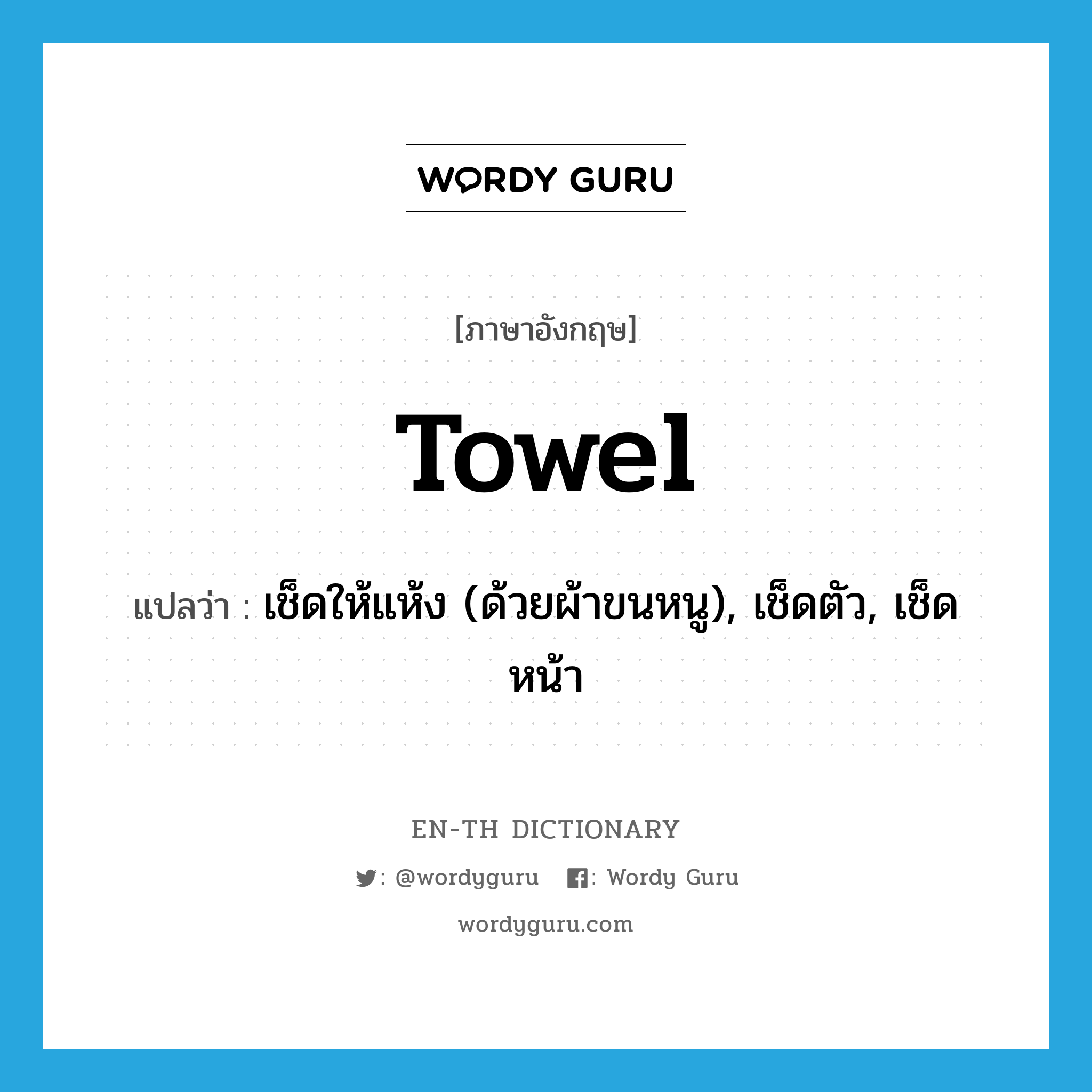 towel แปลว่า?, คำศัพท์ภาษาอังกฤษ towel แปลว่า เช็ดให้แห้ง (ด้วยผ้าขนหนู), เช็ดตัว, เช็ดหน้า ประเภท VI หมวด VI