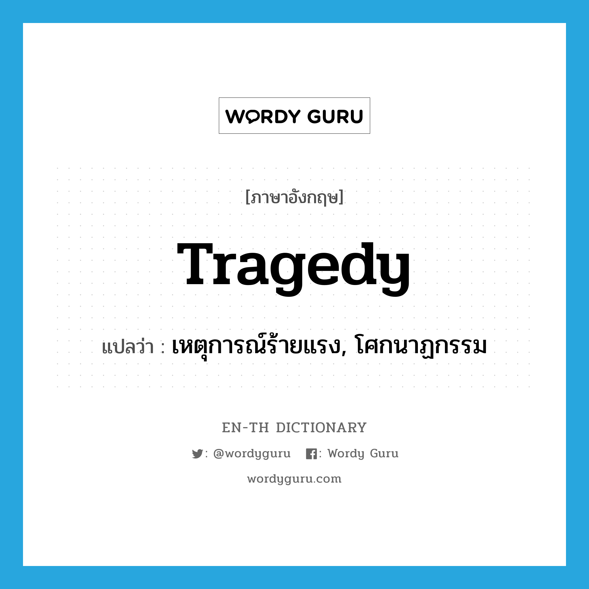 tragedy แปลว่า?, คำศัพท์ภาษาอังกฤษ tragedy แปลว่า เหตุการณ์ร้ายแรง, โศกนาฏกรรม ประเภท N หมวด N