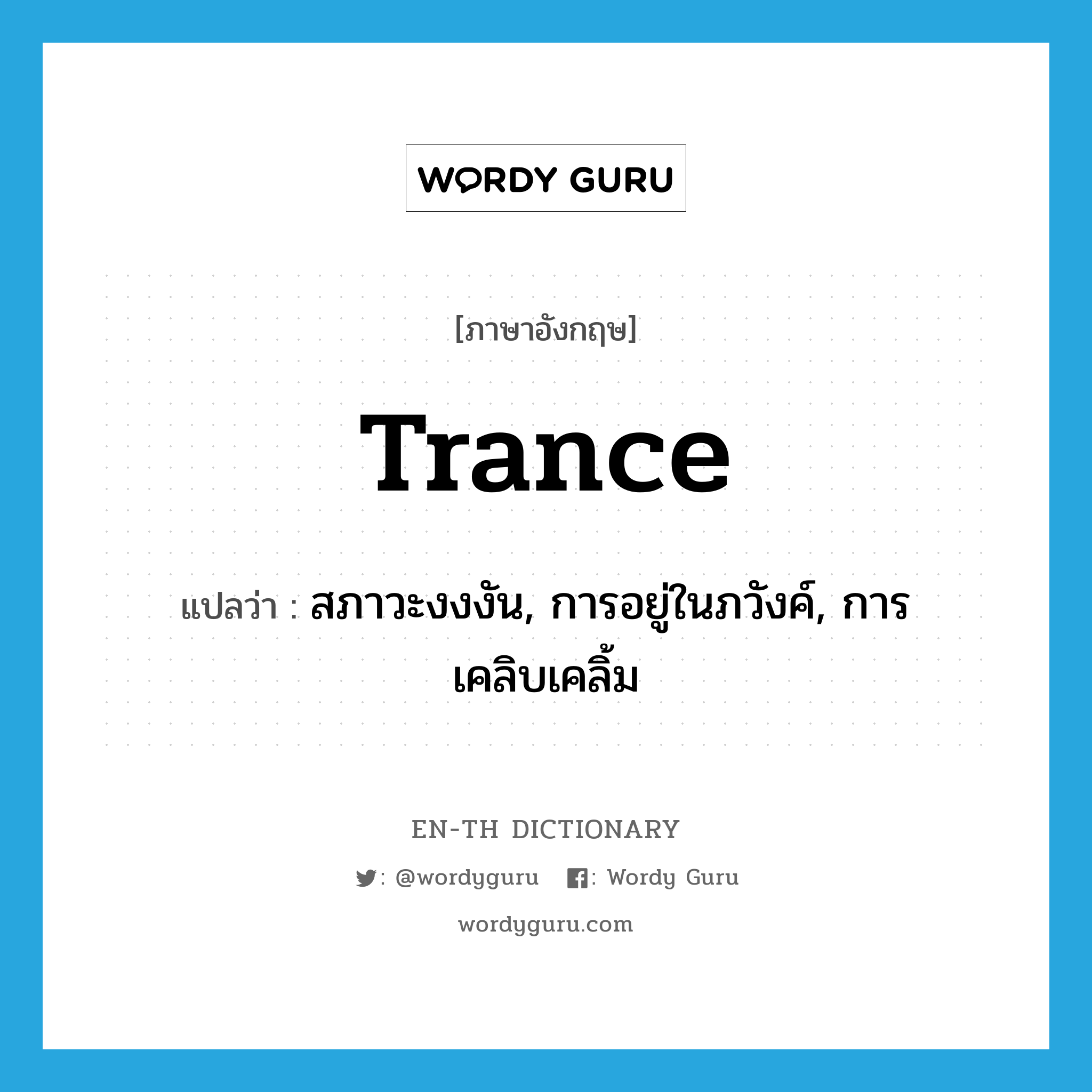 trance แปลว่า?, คำศัพท์ภาษาอังกฤษ trance แปลว่า สภาวะงงงัน, การอยู่ในภวังค์, การเคลิบเคลิ้ม ประเภท N หมวด N