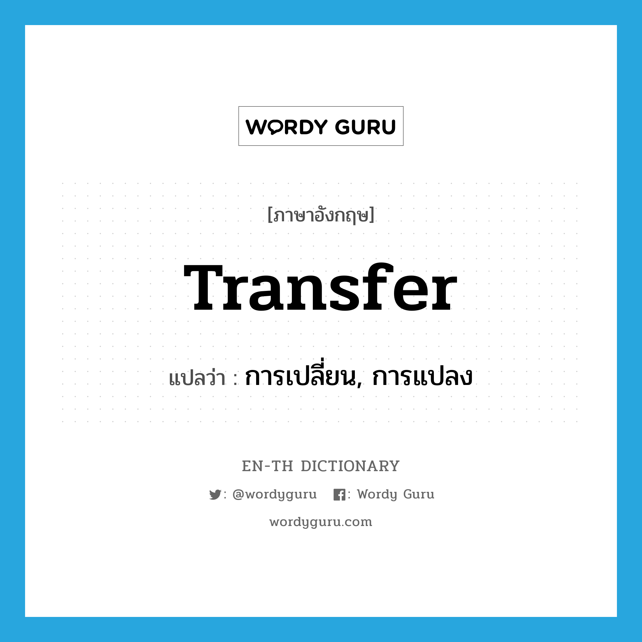 transfer แปลว่า?, คำศัพท์ภาษาอังกฤษ transfer แปลว่า การเปลี่ยน, การแปลง ประเภท N หมวด N