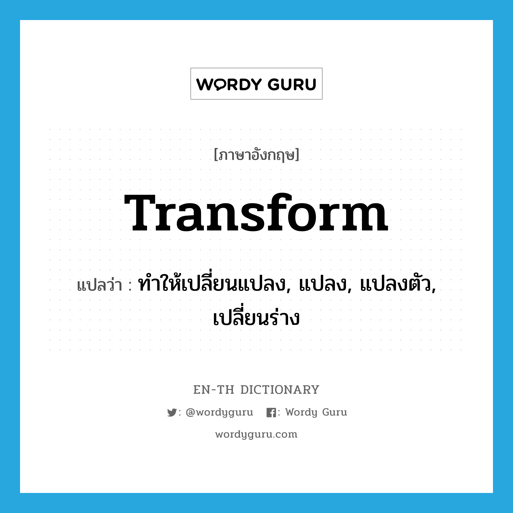 transform แปลว่า?, คำศัพท์ภาษาอังกฤษ transform แปลว่า ทำให้เปลี่ยนแปลง, แปลง, แปลงตัว, เปลี่ยนร่าง ประเภท VT หมวด VT