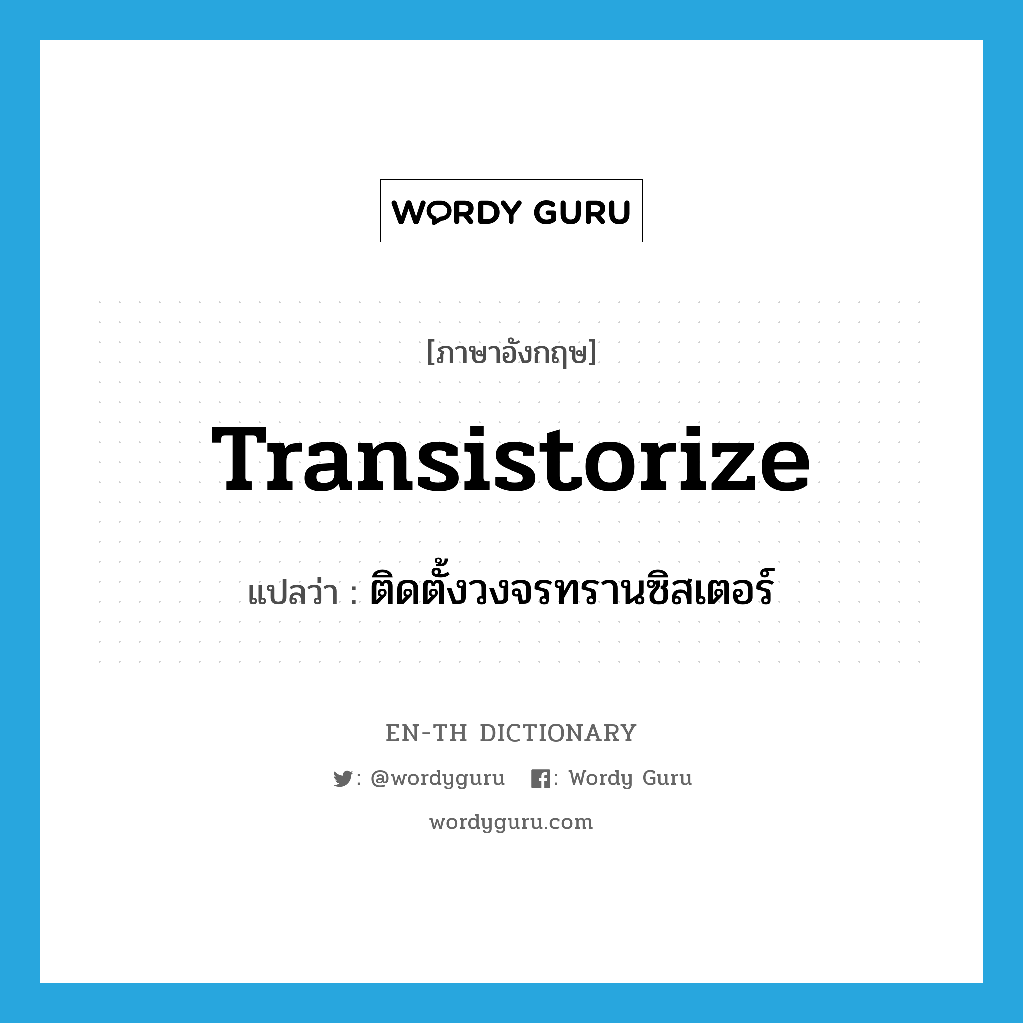 transistorize แปลว่า?, คำศัพท์ภาษาอังกฤษ transistorize แปลว่า ติดตั้งวงจรทรานซิสเตอร์ ประเภท VI หมวด VI