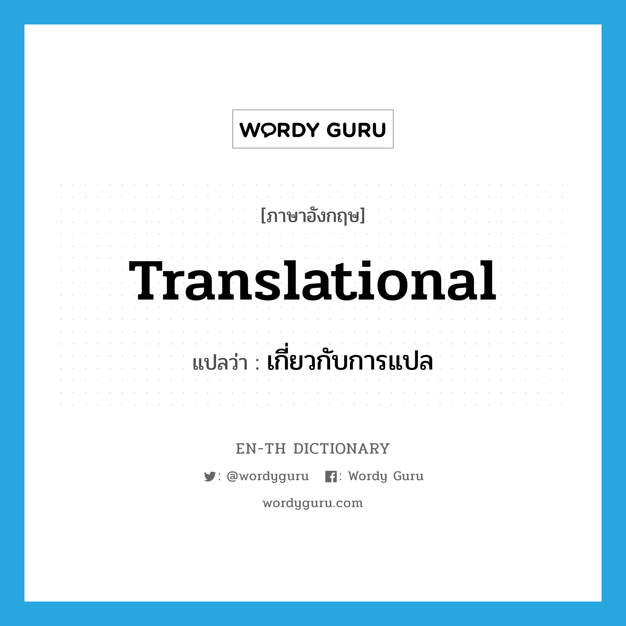 เกี่ยวกับการแปล ภาษาอังกฤษ?, คำศัพท์ภาษาอังกฤษ เกี่ยวกับการแปล แปลว่า translational ประเภท ADJ หมวด ADJ