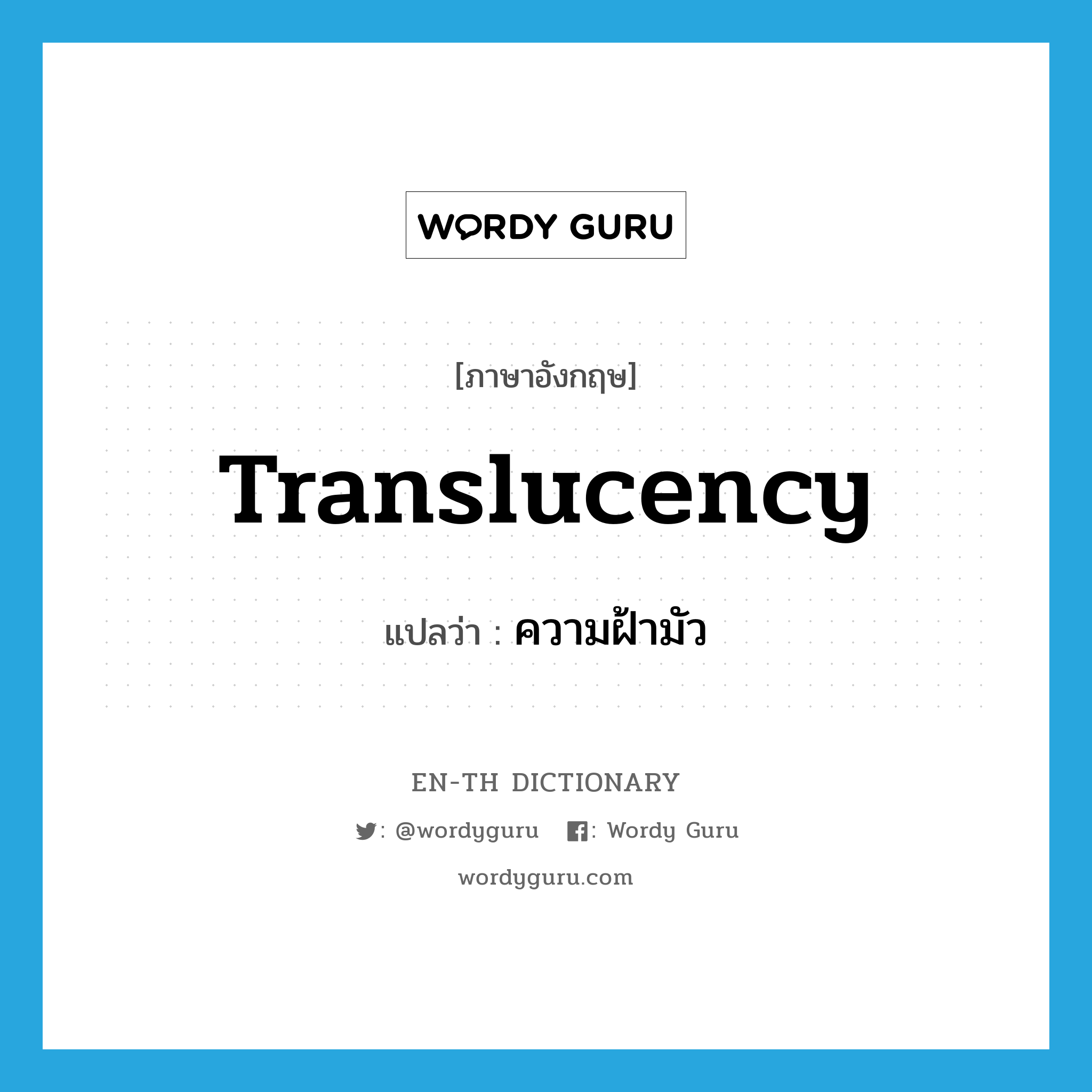 translucency แปลว่า?, คำศัพท์ภาษาอังกฤษ translucency แปลว่า ความฝ้ามัว ประเภท N หมวด N