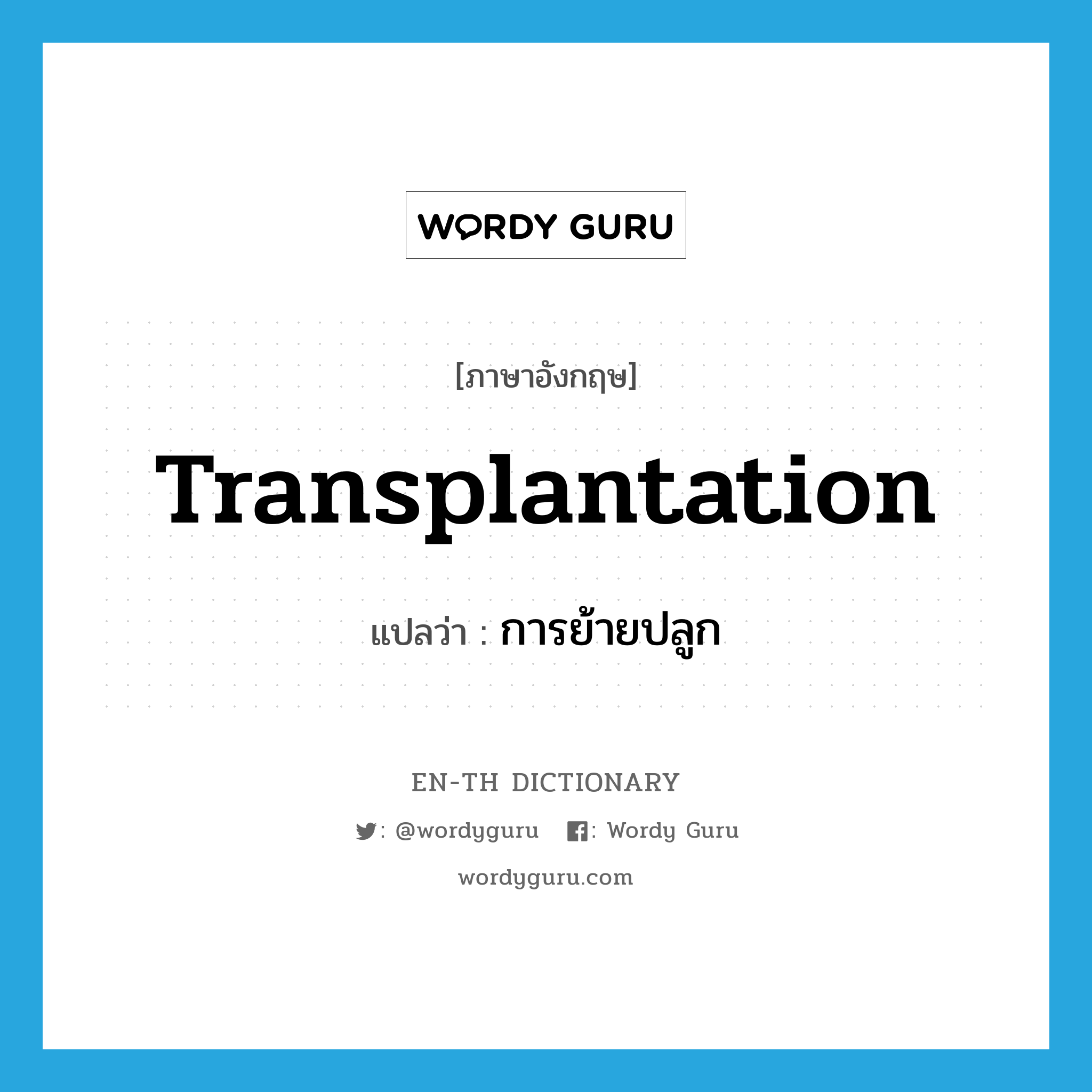 transplantation แปลว่า?, คำศัพท์ภาษาอังกฤษ transplantation แปลว่า การย้ายปลูก ประเภท N หมวด N