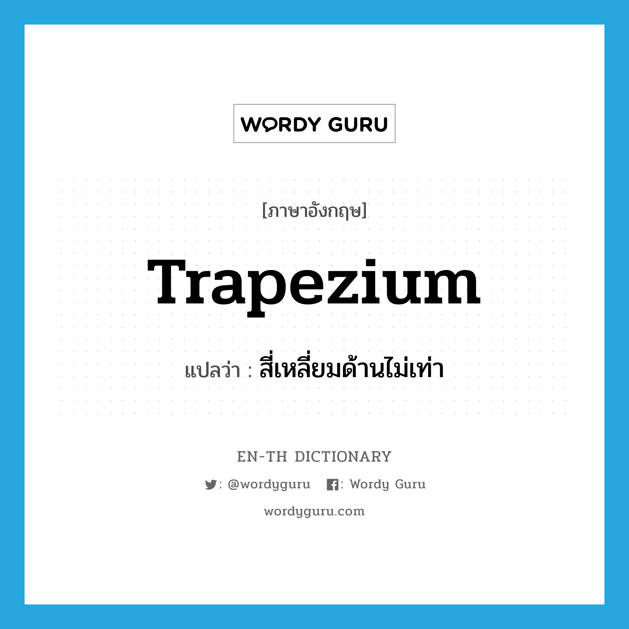 trapezium แปลว่า?, คำศัพท์ภาษาอังกฤษ trapezium แปลว่า สี่เหลี่ยมด้านไม่เท่า ประเภท N หมวด N