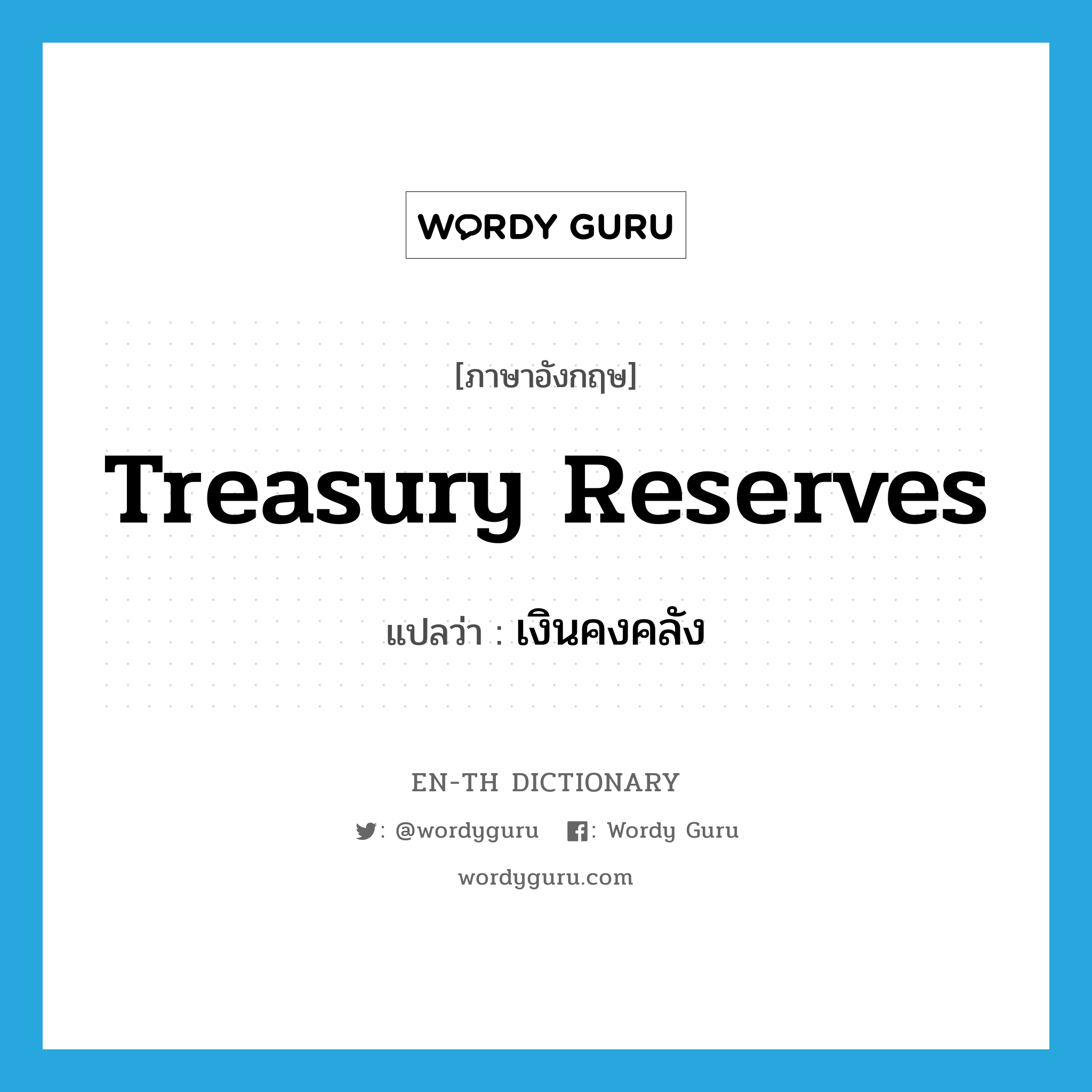เงินคงคลัง ภาษาอังกฤษ?, คำศัพท์ภาษาอังกฤษ เงินคงคลัง แปลว่า treasury reserves ประเภท N หมวด N
