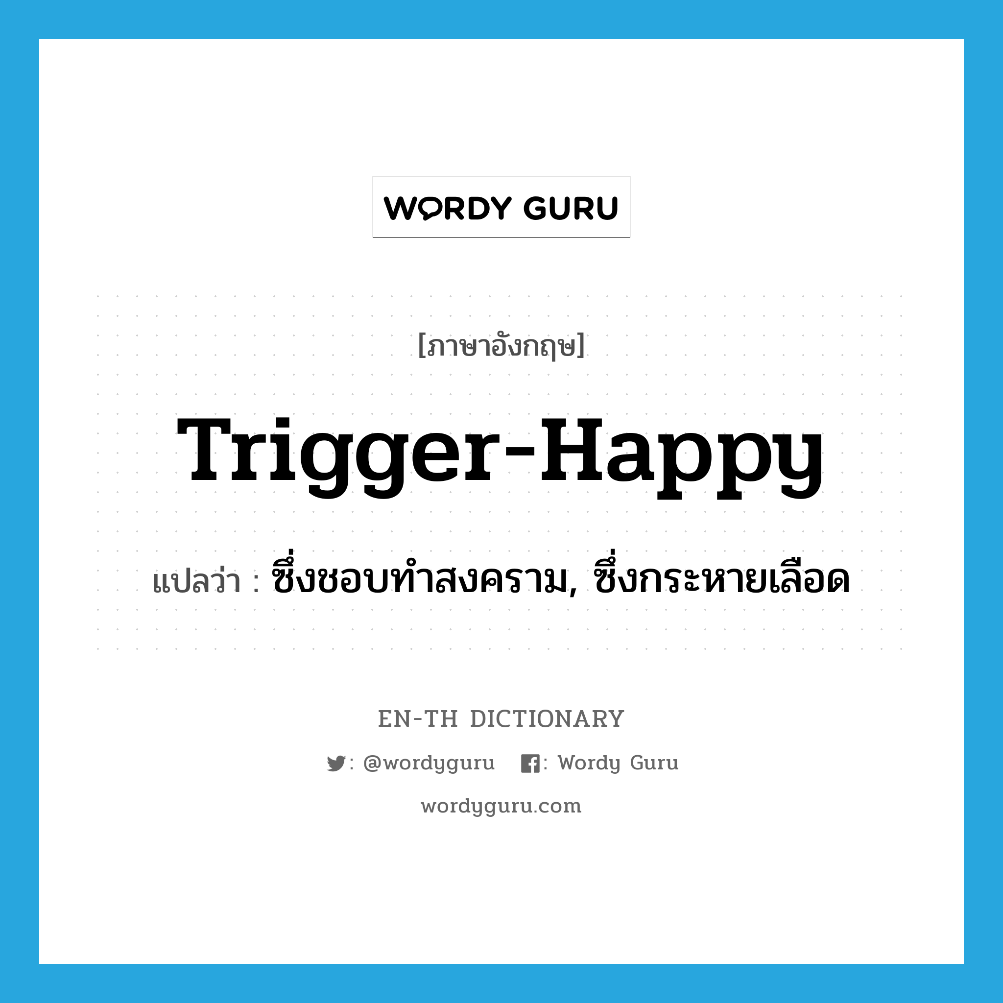 trigger-happy แปลว่า?, คำศัพท์ภาษาอังกฤษ trigger-happy แปลว่า ซึ่งชอบทำสงคราม, ซึ่งกระหายเลือด ประเภท ADJ หมวด ADJ