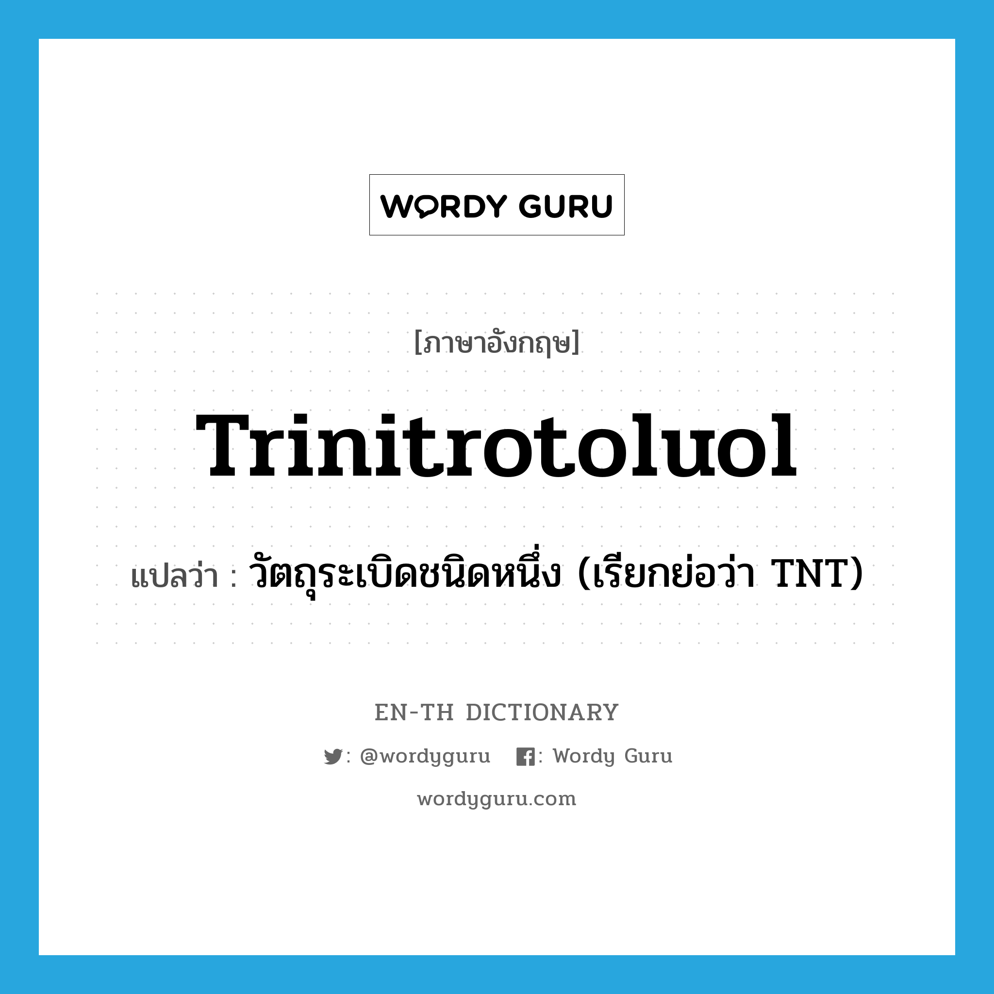 trinitrotoluol แปลว่า?, คำศัพท์ภาษาอังกฤษ trinitrotoluol แปลว่า วัตถุระเบิดชนิดหนึ่ง (เรียกย่อว่า TNT) ประเภท N หมวด N