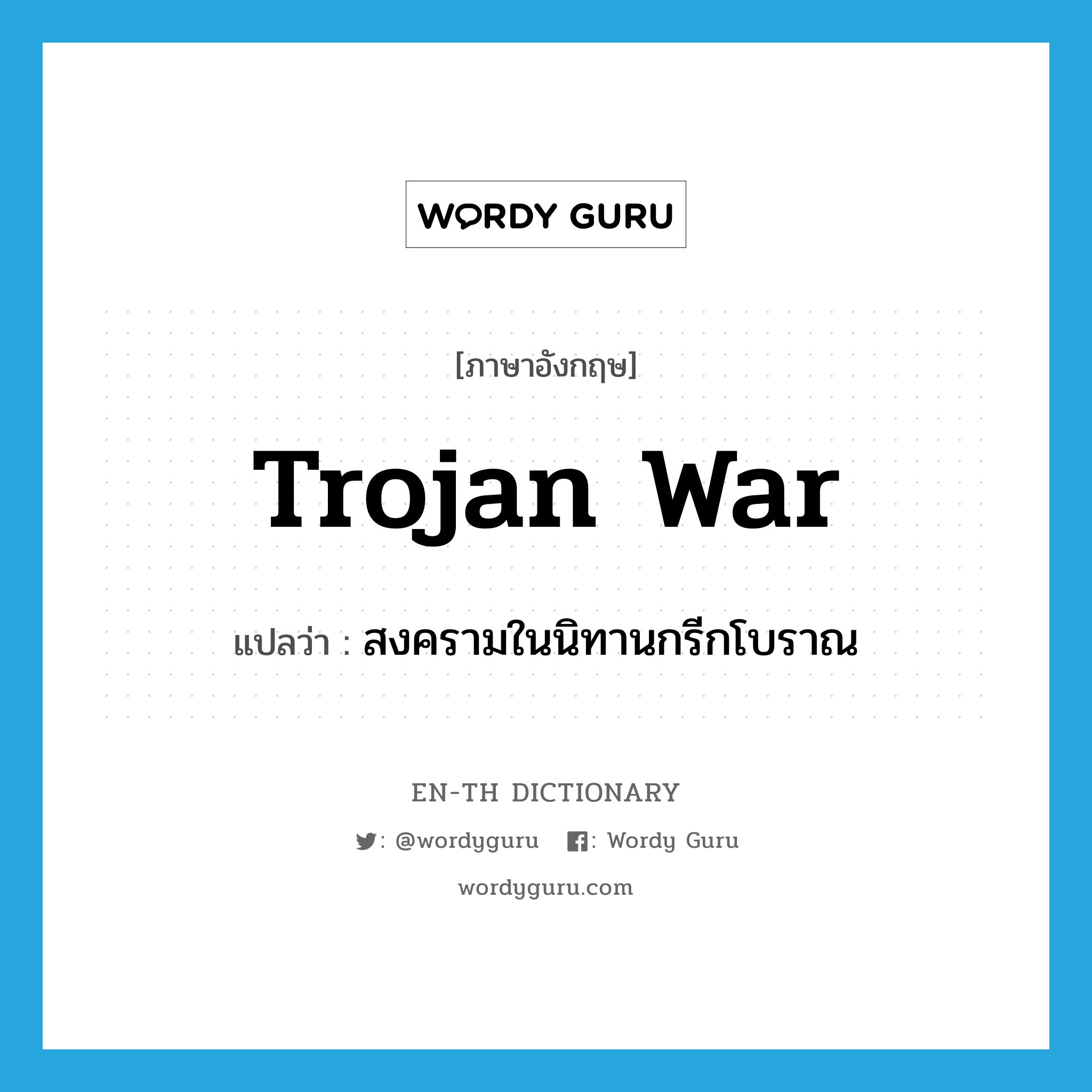 Trojan War แปลว่า?, คำศัพท์ภาษาอังกฤษ Trojan War แปลว่า สงครามในนิทานกรีกโบราณ ประเภท N หมวด N