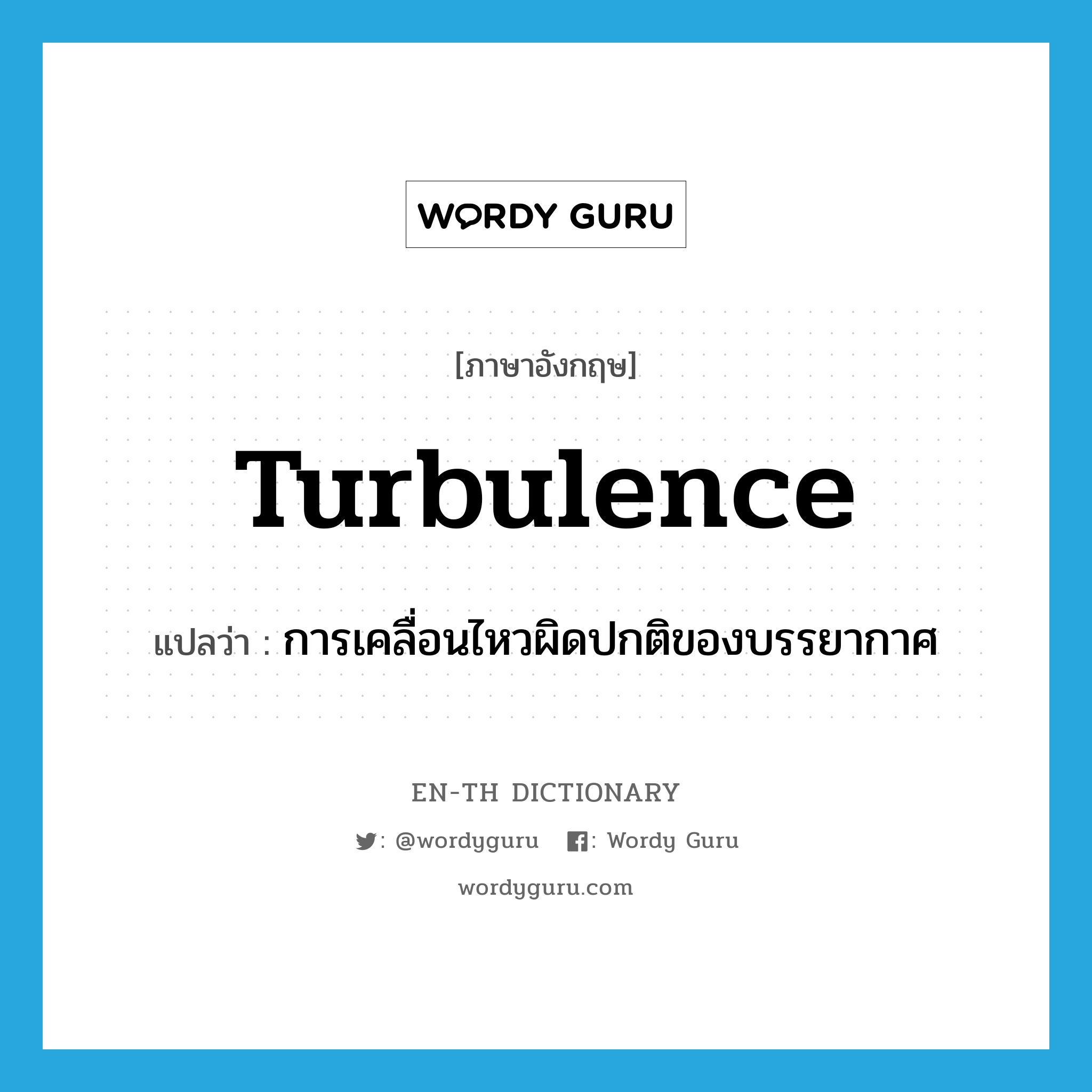 turbulence แปลว่า?, คำศัพท์ภาษาอังกฤษ turbulence แปลว่า การเคลื่อนไหวผิดปกติของบรรยากาศ ประเภท N หมวด N