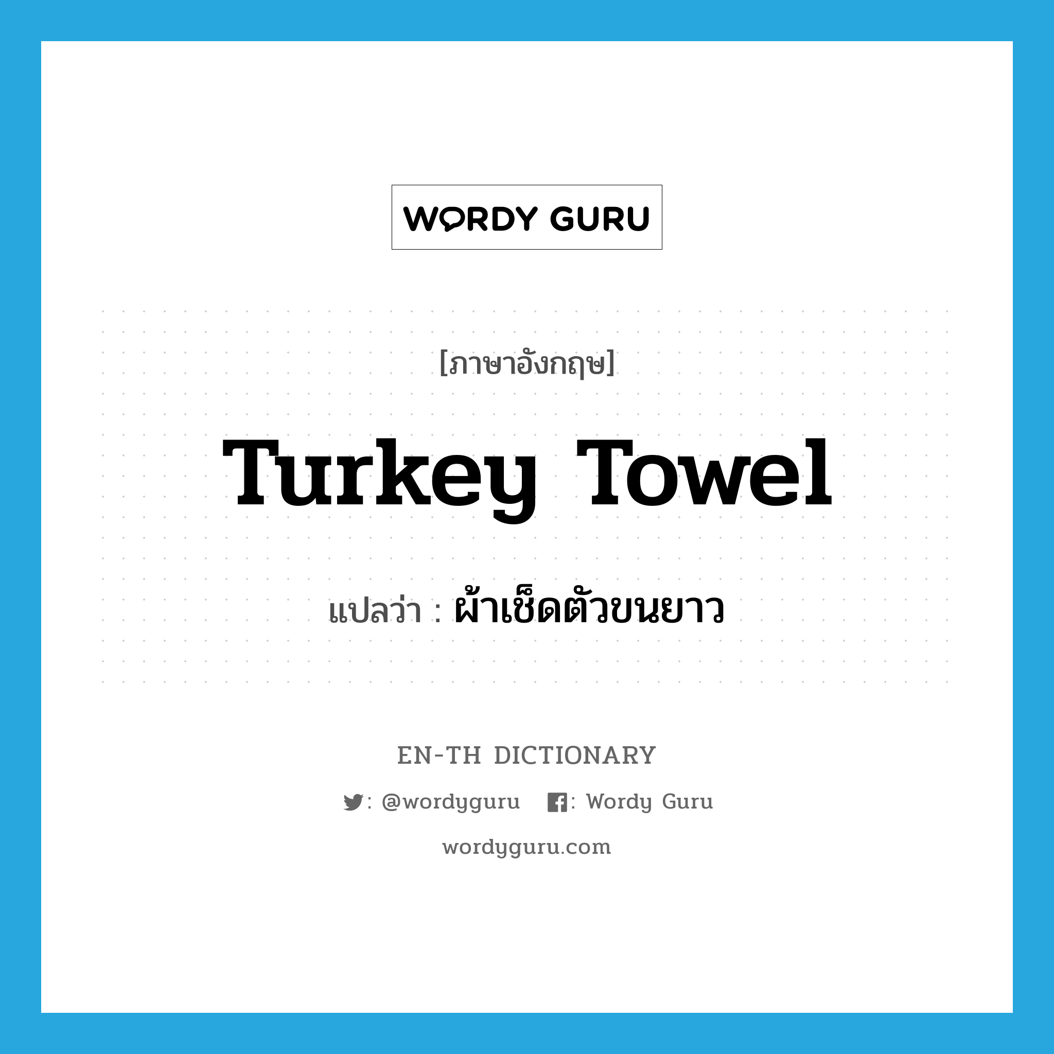 Turkey towel แปลว่า?, คำศัพท์ภาษาอังกฤษ Turkey towel แปลว่า ผ้าเช็ดตัวขนยาว ประเภท N หมวด N