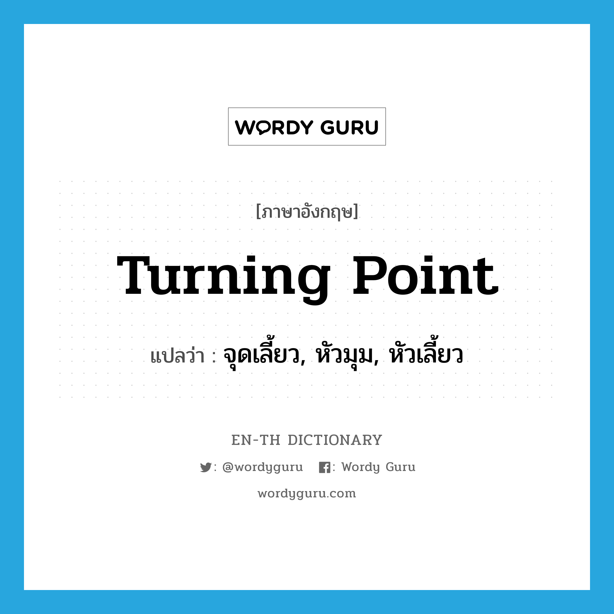 turning point แปลว่า?, คำศัพท์ภาษาอังกฤษ turning point แปลว่า จุดเลี้ยว, หัวมุม, หัวเลี้ยว ประเภท N หมวด N