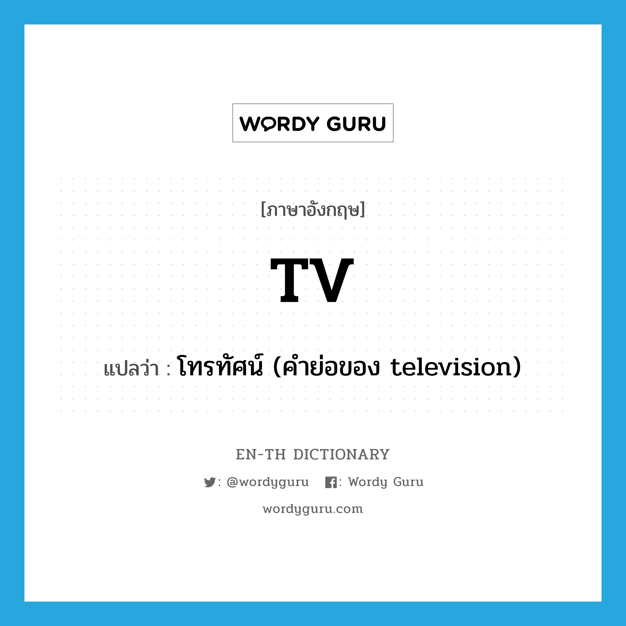 TV แปลว่า?, คำศัพท์ภาษาอังกฤษ TV แปลว่า โทรทัศน์ (คำย่อของ television) ประเภท N หมวด N