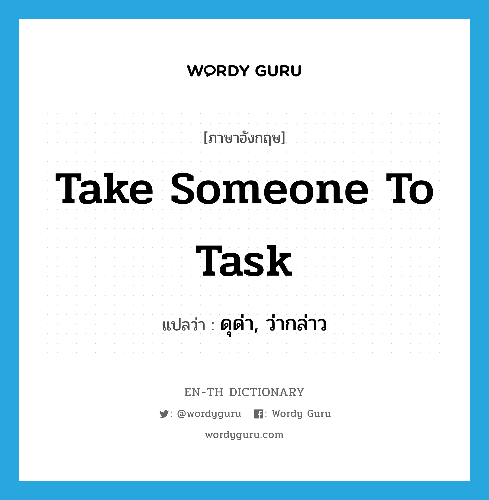 take someone to task แปลว่า?, คำศัพท์ภาษาอังกฤษ take someone to task แปลว่า ดุด่า, ว่ากล่าว ประเภท IDM หมวด IDM