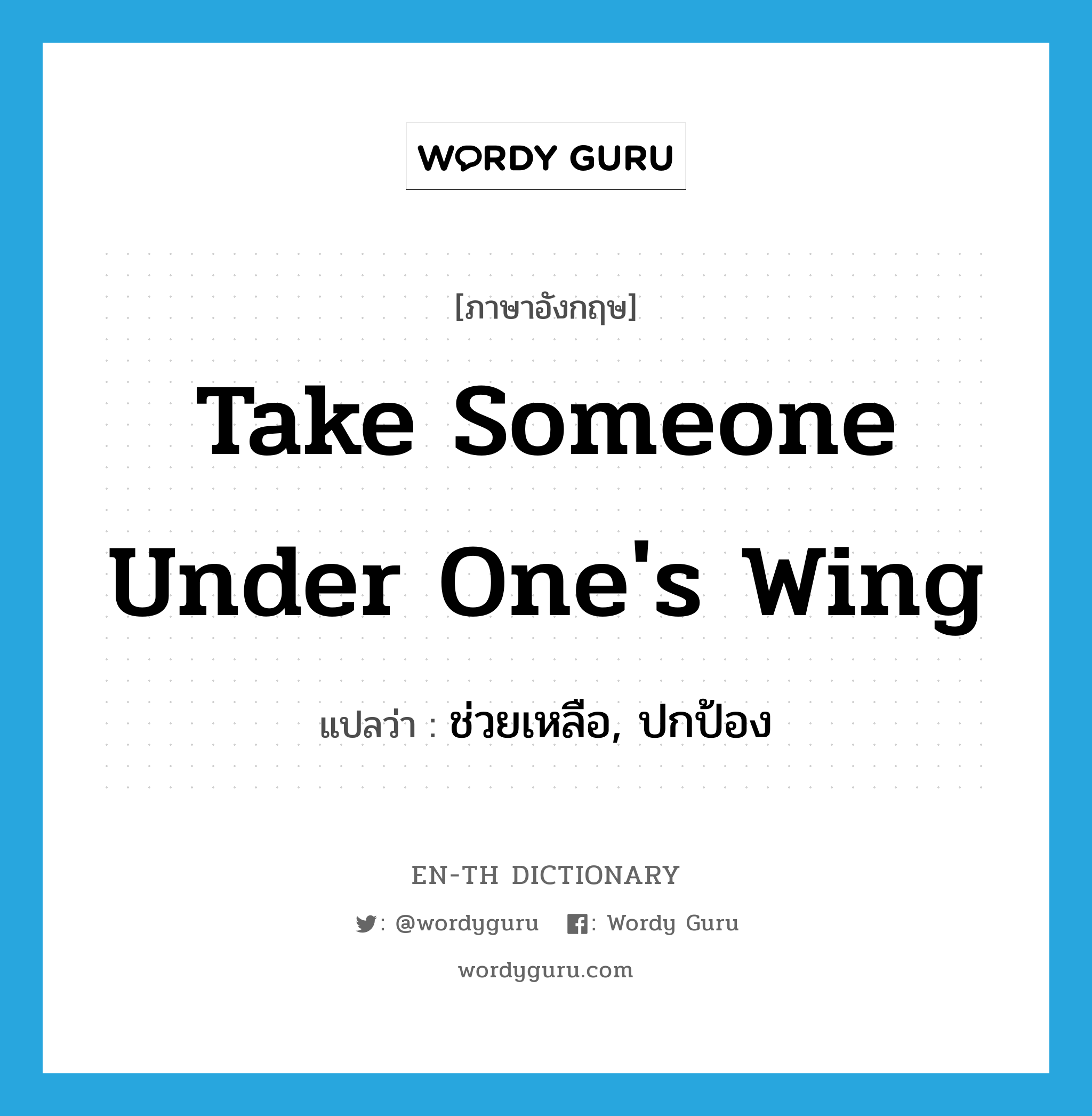 take someone under one's wing แปลว่า?, คำศัพท์ภาษาอังกฤษ take someone under one's wing แปลว่า ช่วยเหลือ, ปกป้อง ประเภท IDM หมวด IDM
