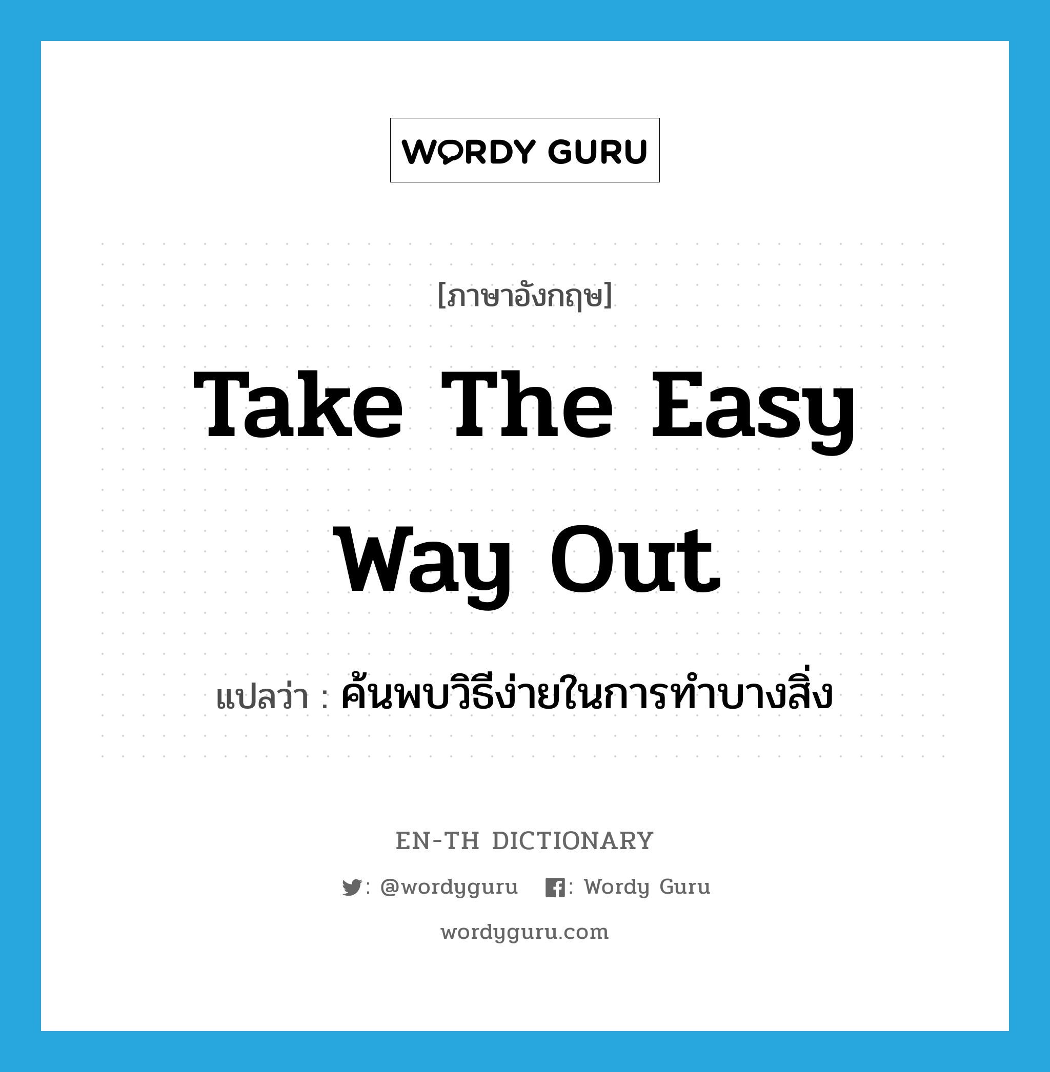 take the easy way out แปลว่า?, คำศัพท์ภาษาอังกฤษ take the easy way out แปลว่า ค้นพบวิธีง่ายในการทำบางสิ่ง ประเภท IDM หมวด IDM