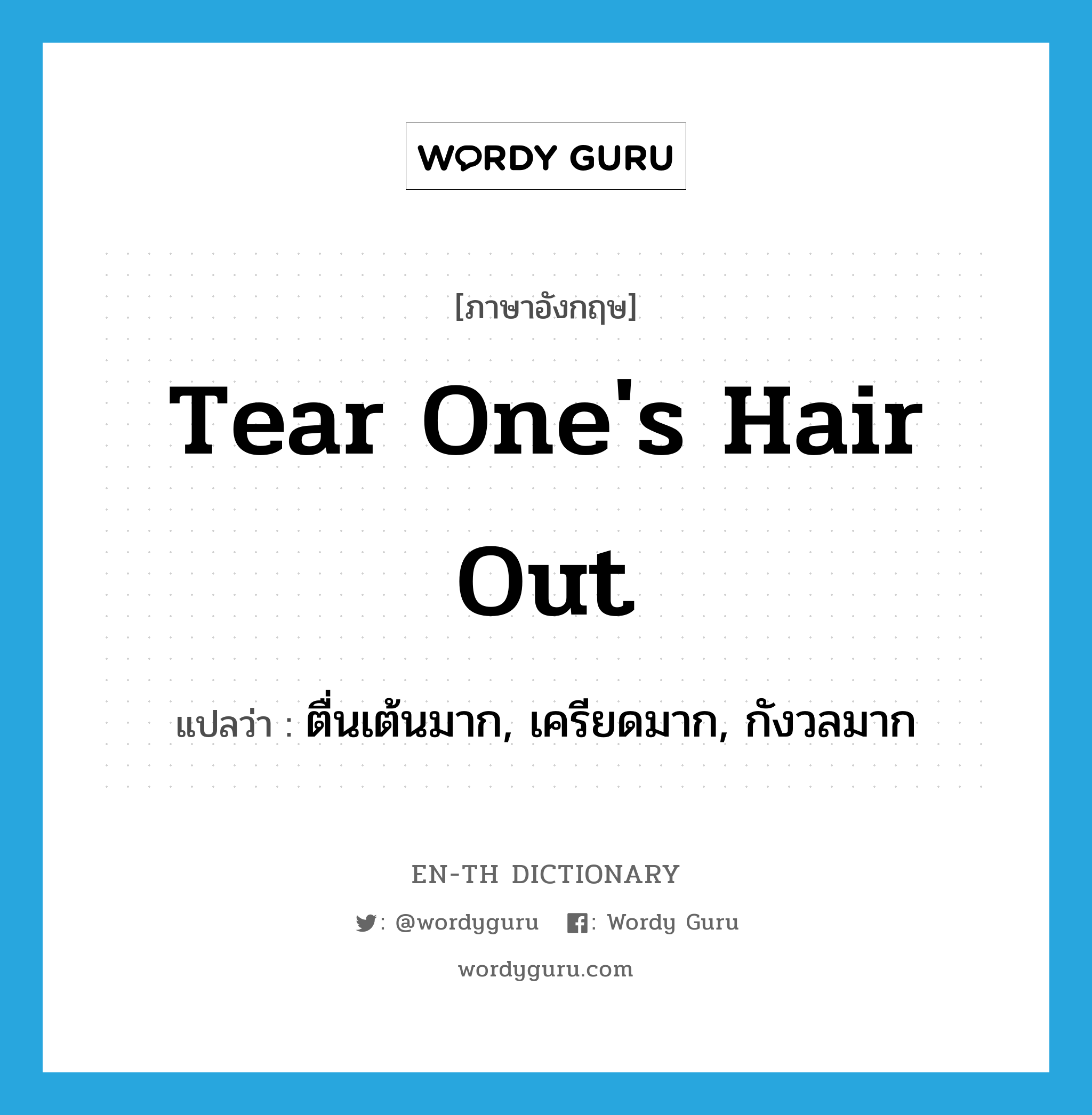 tear one's hair out แปลว่า?, คำศัพท์ภาษาอังกฤษ tear one's hair out แปลว่า ตื่นเต้นมาก, เครียดมาก, กังวลมาก ประเภท IDM หมวด IDM