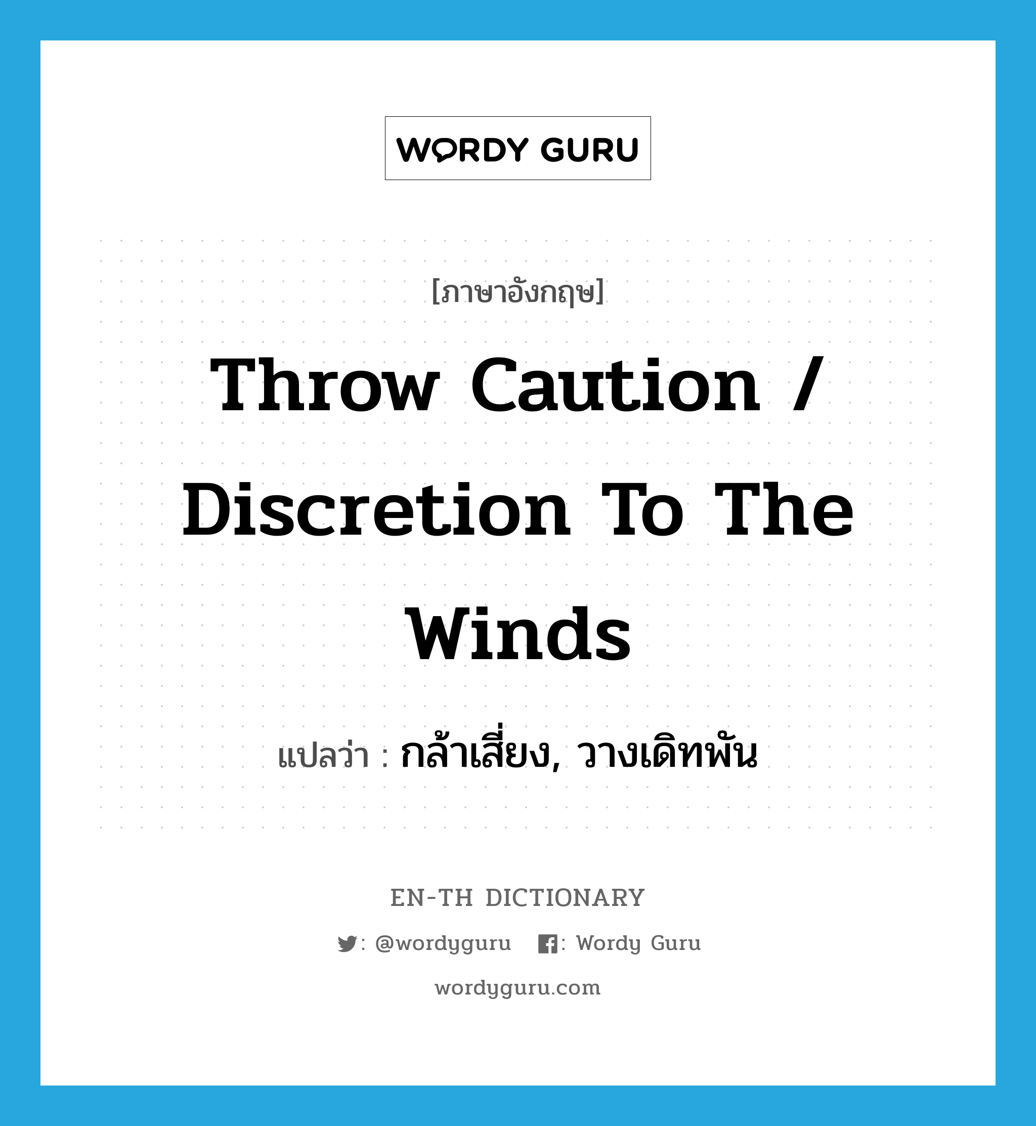 throw caution / discretion to the winds แปลว่า?, คำศัพท์ภาษาอังกฤษ throw caution / discretion to the winds แปลว่า กล้าเสี่ยง, วางเดิทพัน ประเภท IDM หมวด IDM